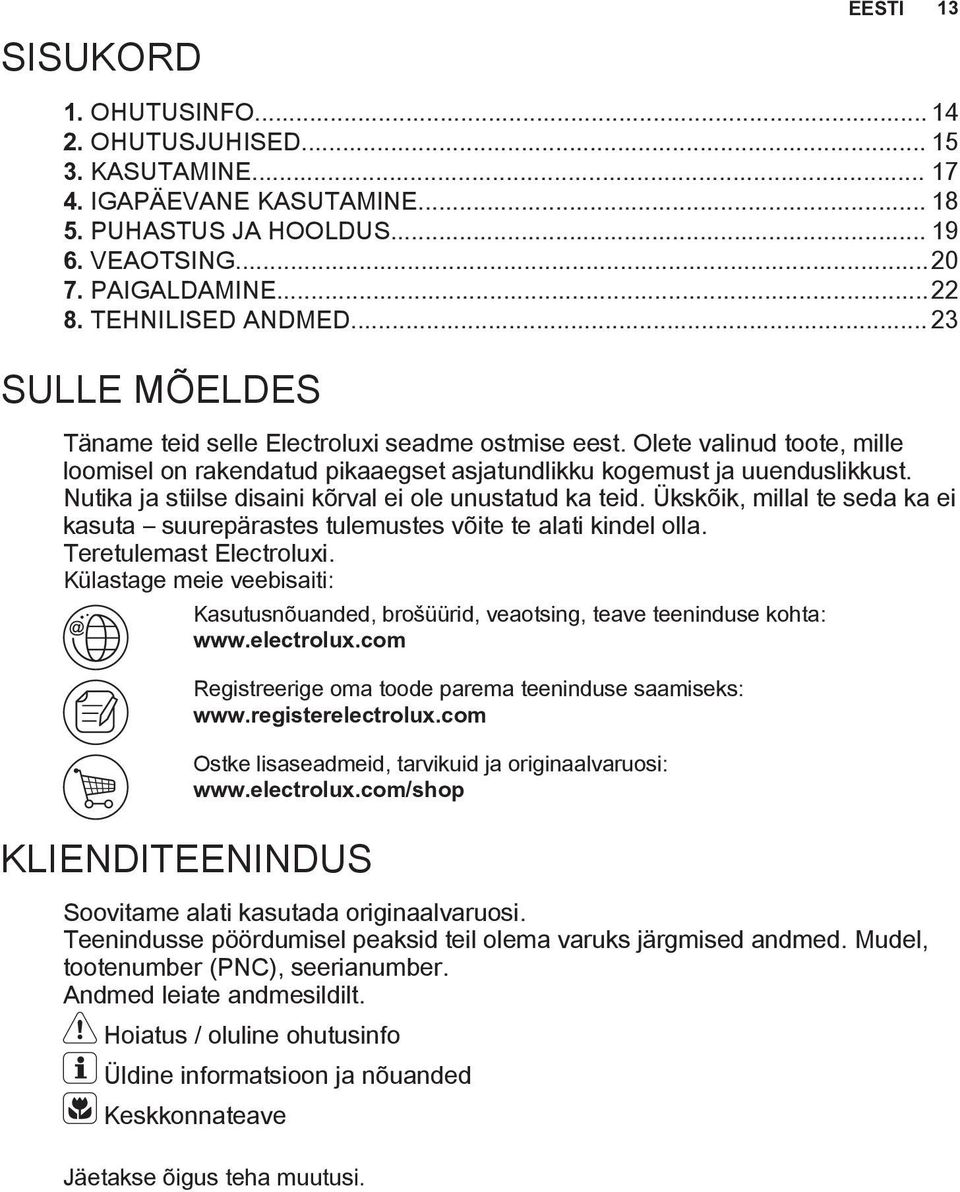 Nutika ja stiilse disaini kõrval ei ole unustatud ka teid. Ükskõik, millal te seda ka ei kasuta suurepärastes tulemustes võite te alati kindel olla. Teretulemast Electroluxi.