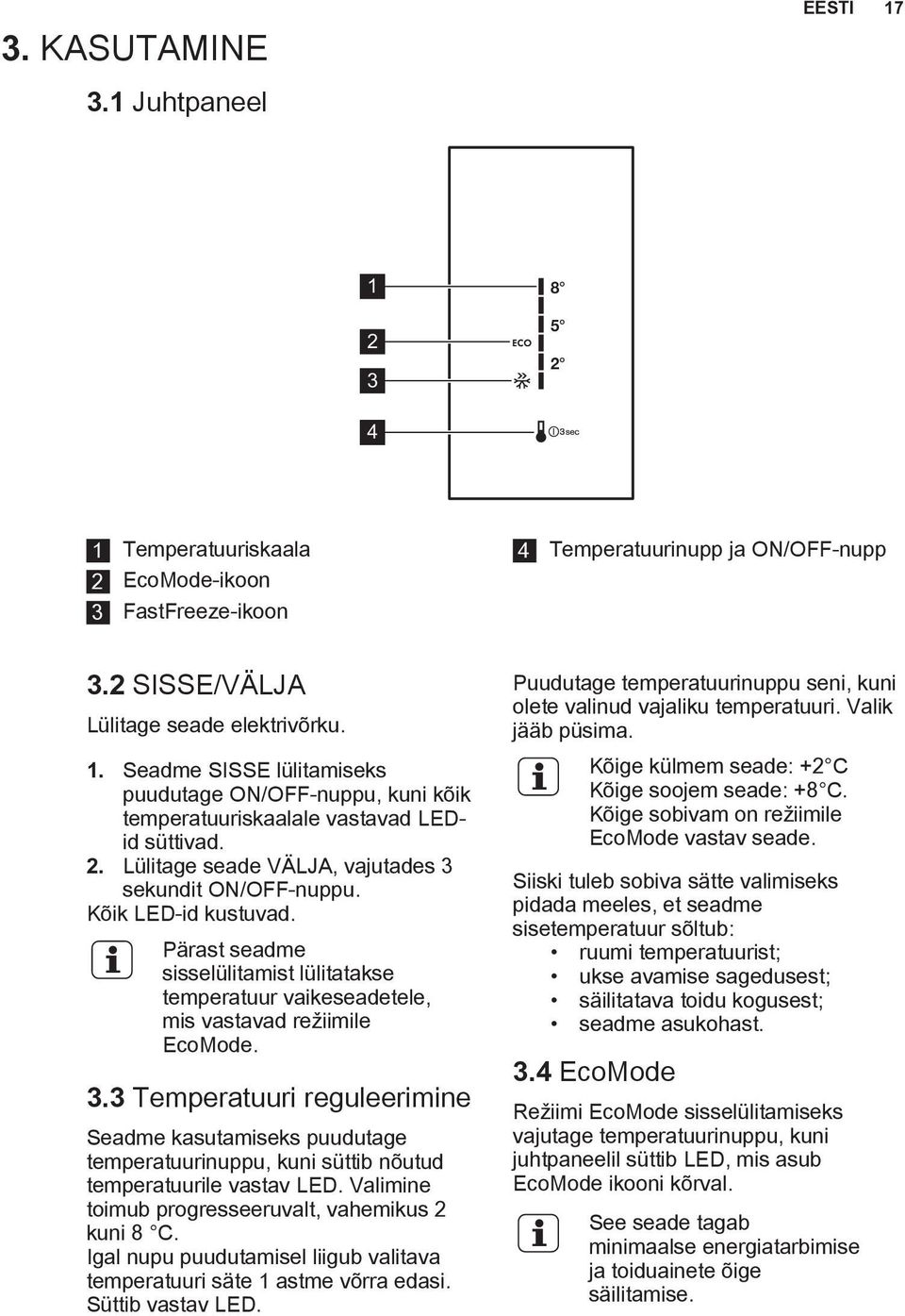 Valimine toimub progresseeruvalt, vahemikus 2 kuni 8 C. Igal nupu puudutamisel liigub valitava temperatuuri säte 1 astme võrra edasi. Süttib vastav LED.