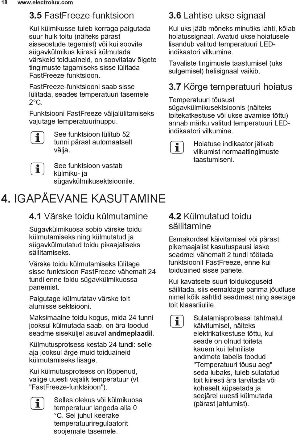 soovitatav õigete tingimuste tagamiseks sisse lülitada FastFreeze-funktsioon. FastFreeze-funktsiooni saab sisse lülitada, seades temperatuuri tasemele 2 C.