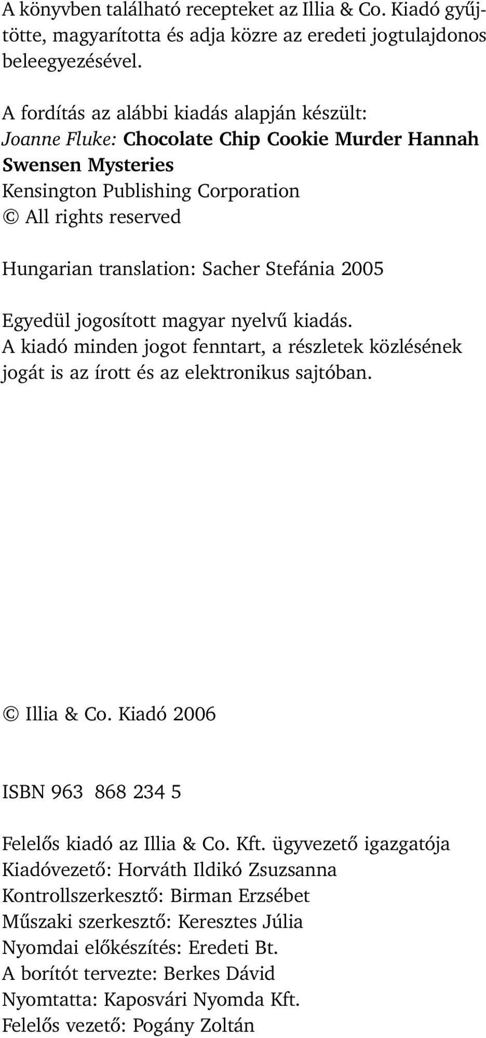 Stefánia 2005 Egyedül jogosított magyar nyelvû kiadás. A kiadó minden jogot fenntart, a részletek közlésének jogát is az írott és az elektronikus sajtóban. Illia & Co.