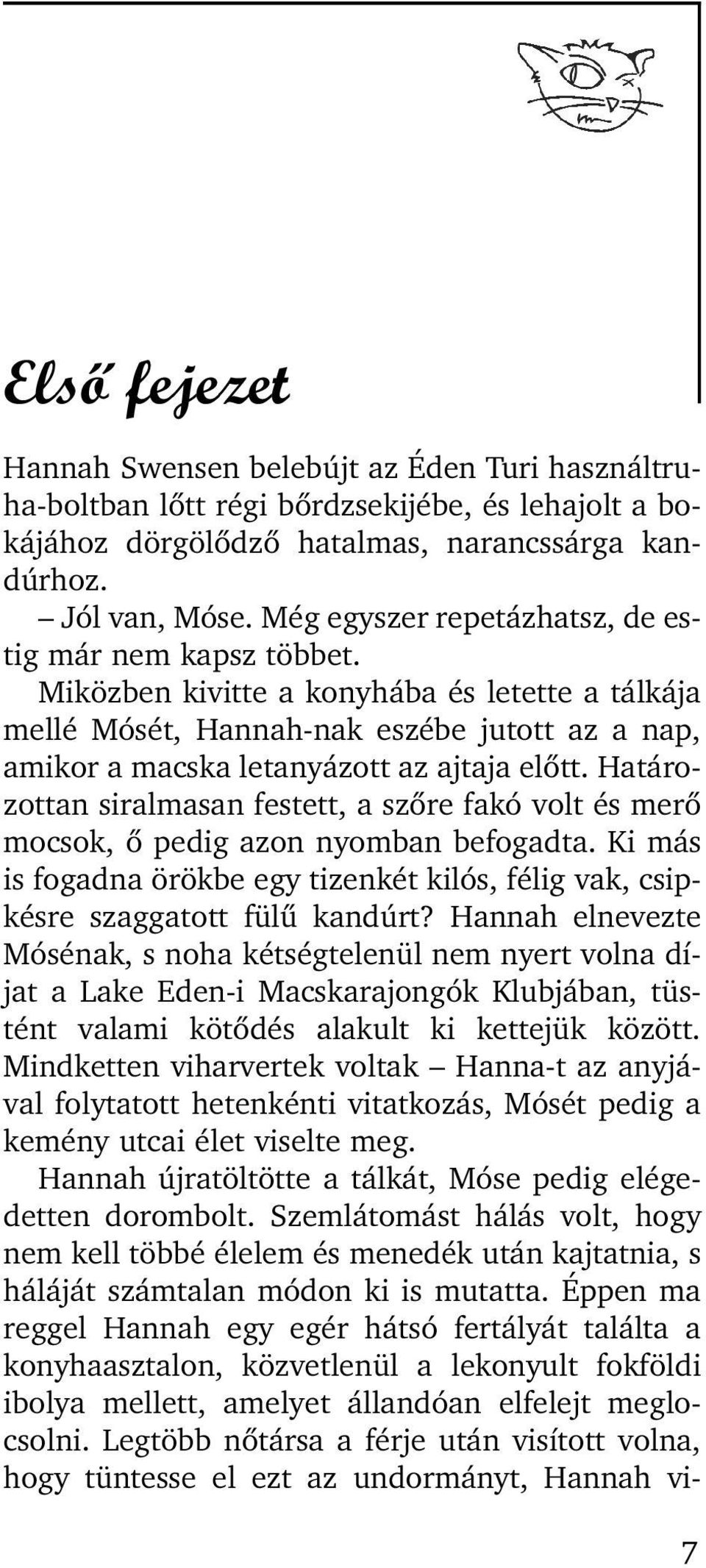 Határozottan siralmasan festett, a szõre fakó volt és merõ mocsok, õ pedig azon nyomban befogadta. Ki más is fogadna örökbe egy tizenkét kilós, félig vak, csipkésre szaggatott fülû kandúrt?