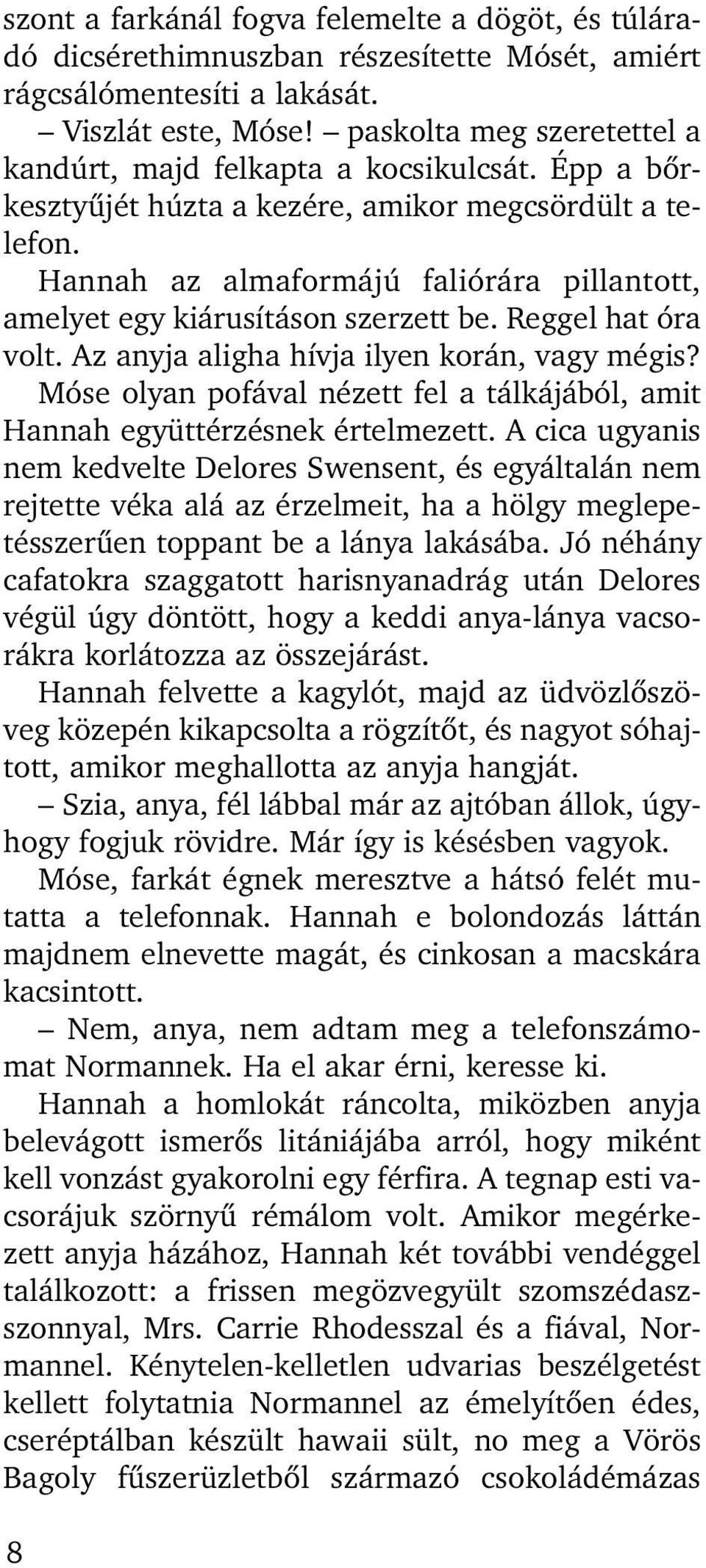 Hannah az almaformájú faliórára pillantott, amelyet egy kiárusításon szerzett be. Reggel hat óra volt. Az anyja aligha hívja ilyen korán, vagy mégis?