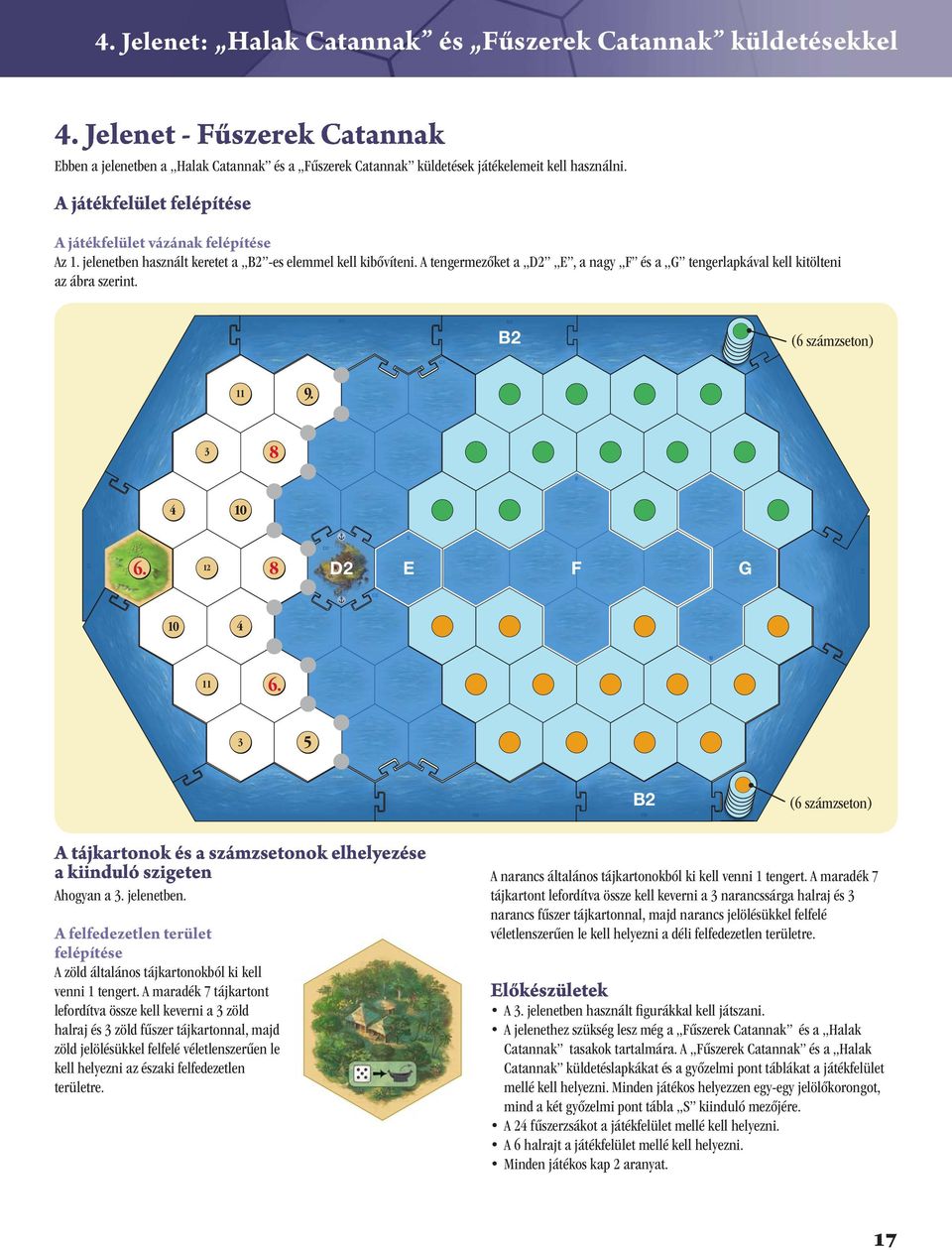 A tengermezőket a D2 E, a nagy F és a G tengerlapkával kell kitölteni az ábra szerint. B B2 B2 (6 számzseton) 9.