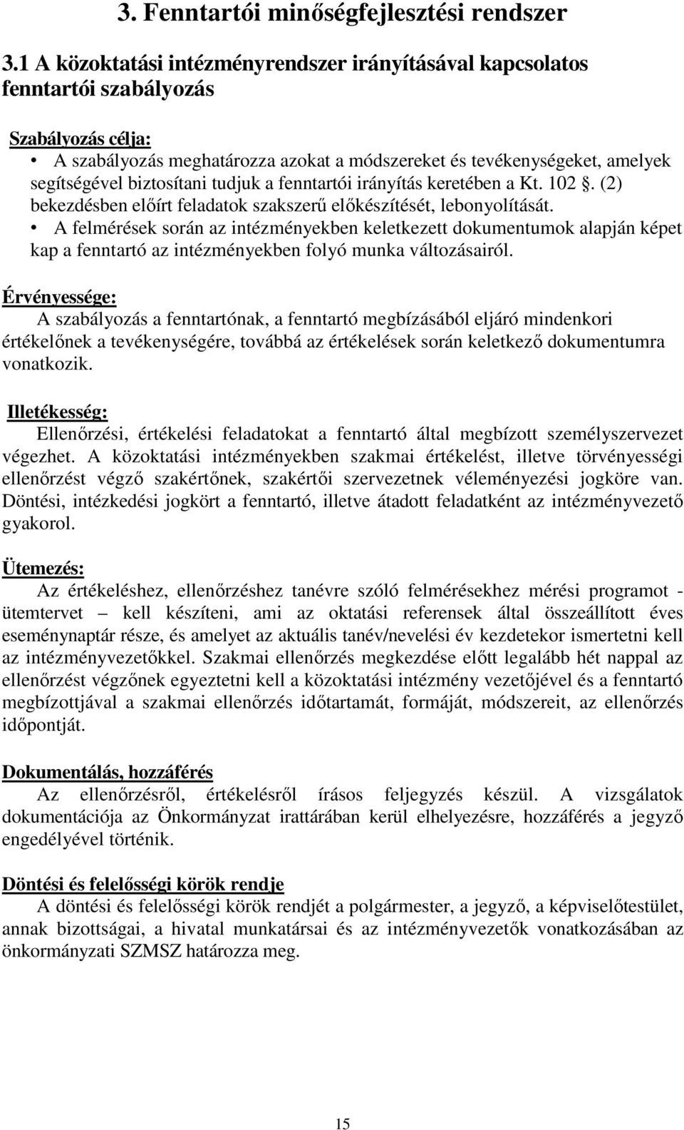 biztosítani tudjuk a fenntartói irányítás keretében a Kt. 102. (2) bekezdésben elıírt feladatok szakszerő elıkészítését, lebonyolítását.