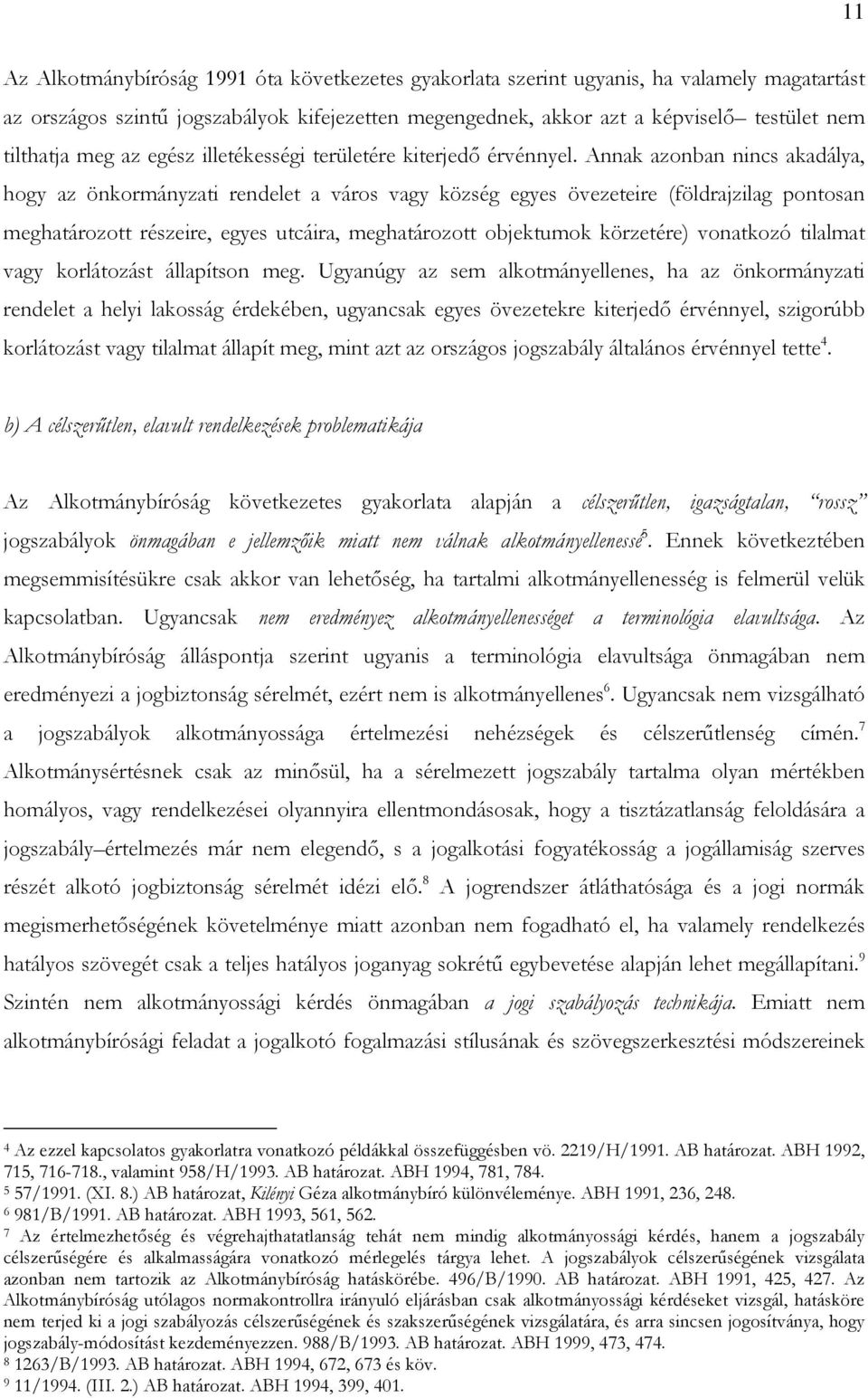 Annak azonban nincs akadálya, hogy az önkormányzati rendelet a város vagy község egyes övezeteire (földrajzilag pontosan meghatározott részeire, egyes utcáira, meghatározott objektumok körzetére)