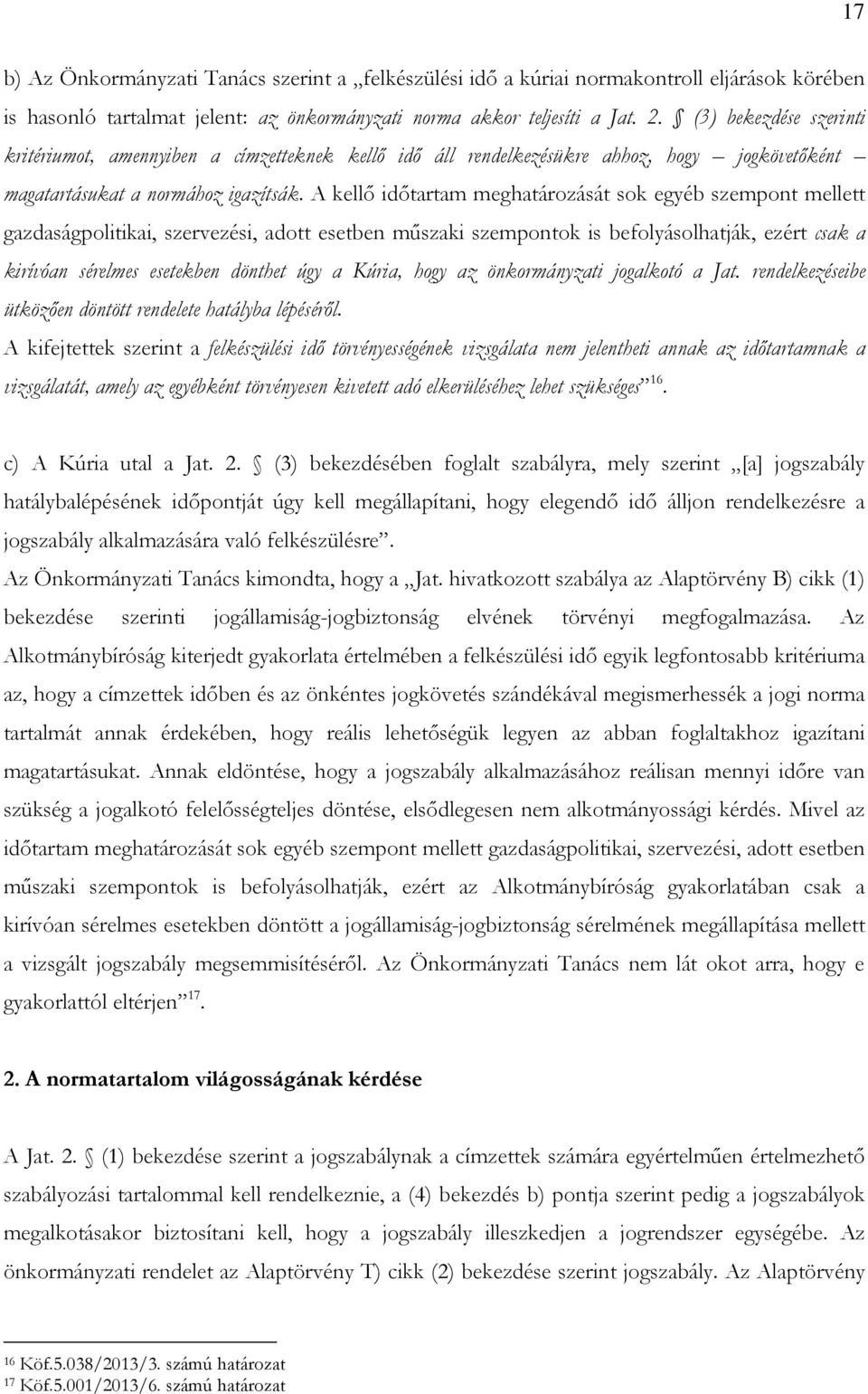 A kellő időtartam meghatározását sok egyéb szempont mellett gazdaságpolitikai, szervezési, adott esetben műszaki szempontok is befolyásolhatják, ezért csak a kirívóan sérelmes esetekben dönthet úgy a