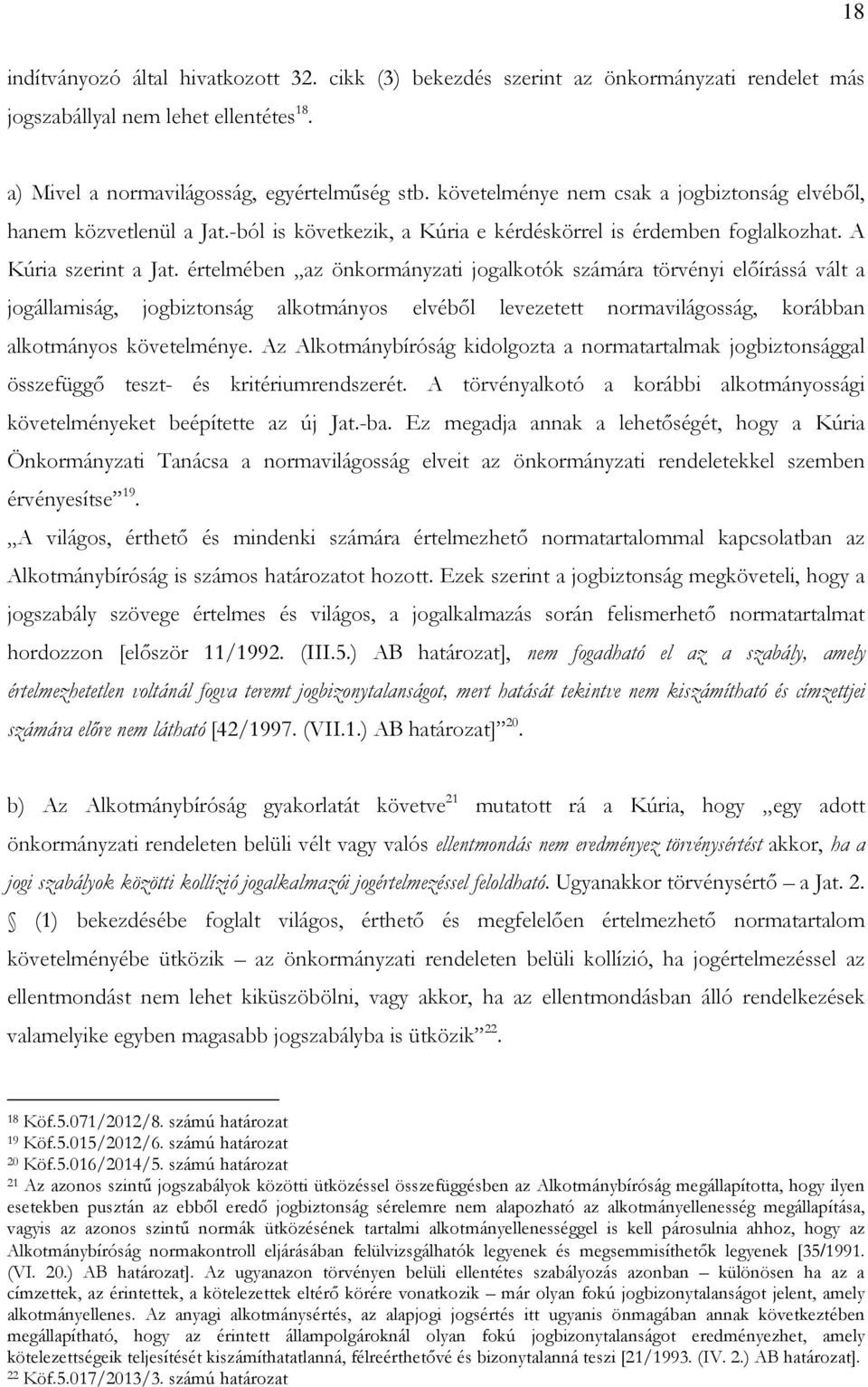 értelmében az önkormányzati jogalkotók számára törvényi előírássá vált a jogállamiság, jogbiztonság alkotmányos elvéből levezetett normavilágosság, korábban alkotmányos követelménye.