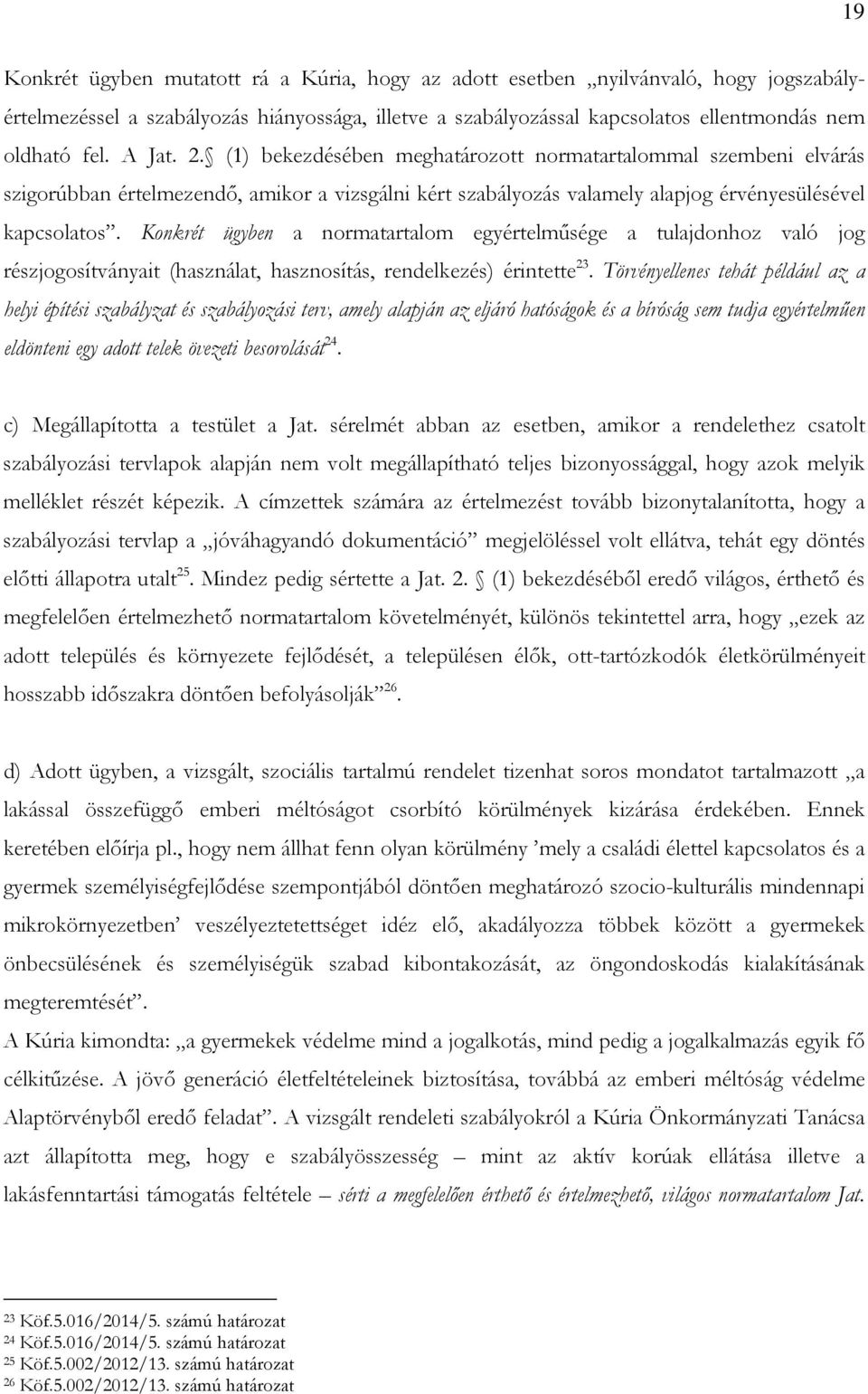 Konkrét ügyben a normatartalom egyértelműsége a tulajdonhoz való jog részjogosítványait (használat, hasznosítás, rendelkezés) érintette 23.