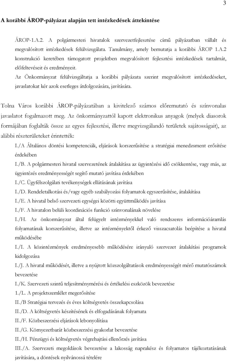 Az Önkormányzat felülvizsgáltatja a korábbi pályázata szerint megvalósított intézkedéseket, javaslatokat kér azok esetleges átdolgozására, javítására.