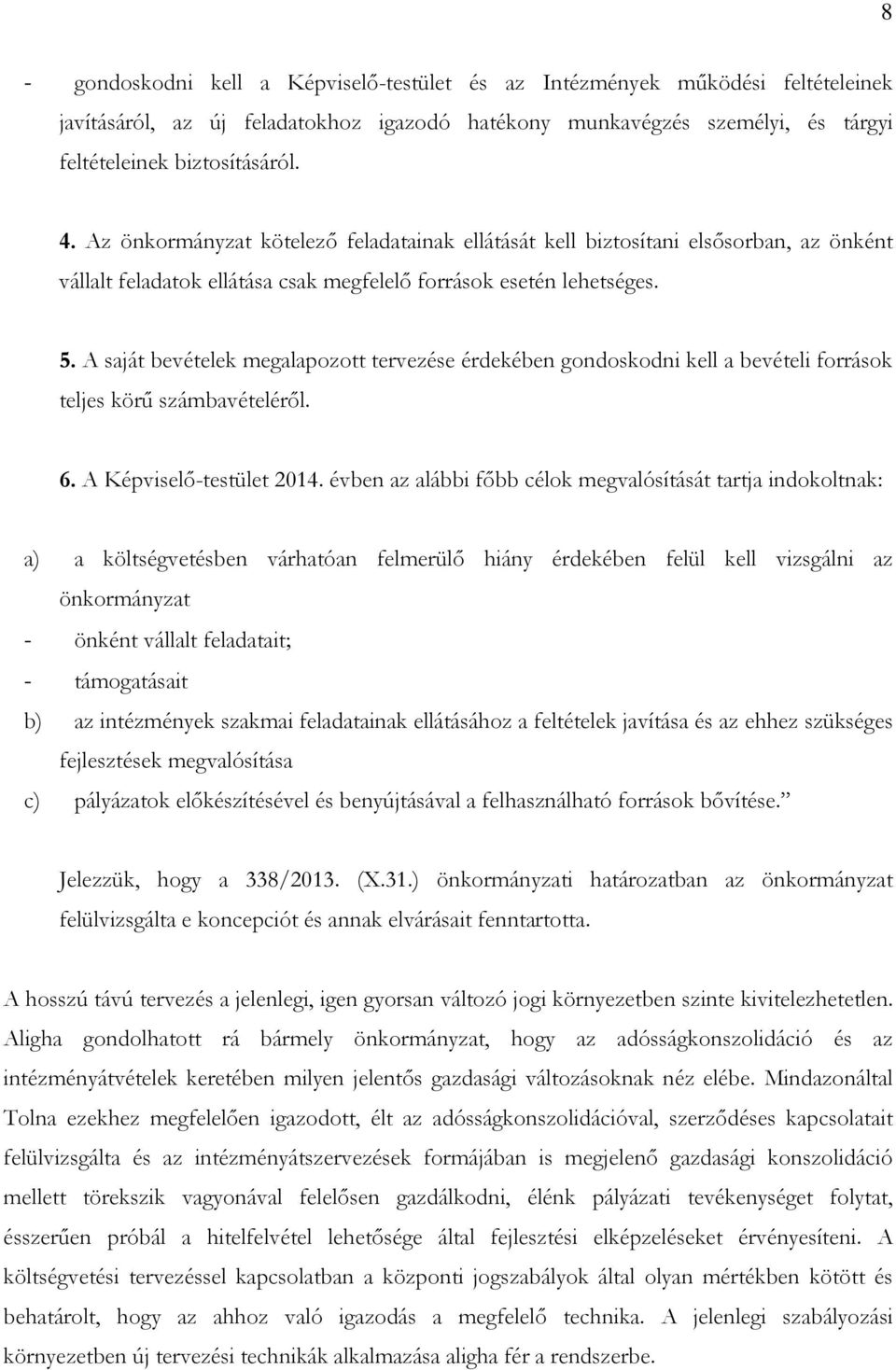 A saját bevételek megalapozott tervezése érdekében gondoskodni kell a bevételi források teljes körű számbavételéről. 6. A Képviselő-testület 2014.