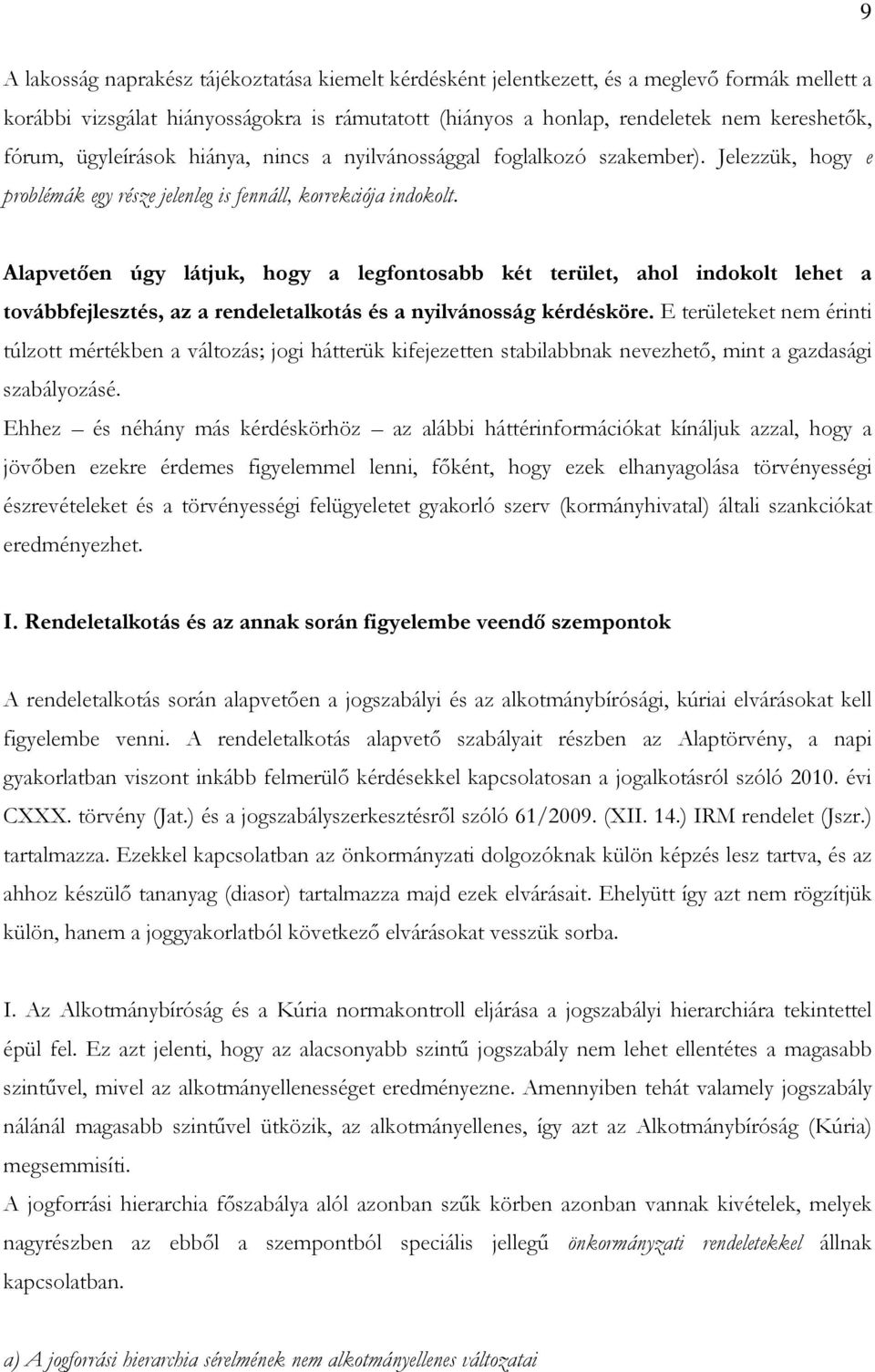 Alapvetően úgy látjuk, hogy a legfontosabb két terület, ahol indokolt lehet a továbbfejlesztés, az a rendeletalkotás és a nyilvánosság kérdésköre.