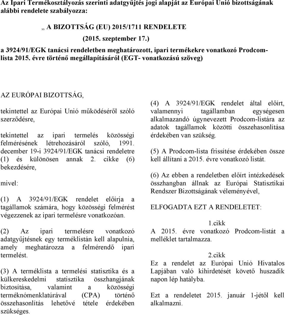 évre történő megállapításáról (EGT- vonatkozású szöveg) AZ EURÓPAI BIZOTTSÁG, tekintettel az Európai Unió működéséről szóló szerződésre, tekintettel az ipari termelés közösségi felmérésének