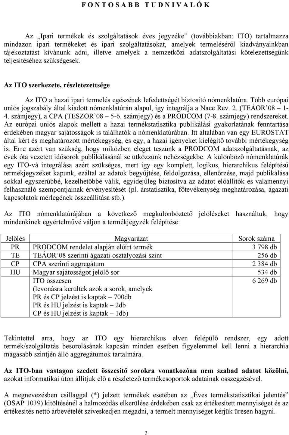 Az ITO szerkezete, részletezettsége Az ITO a hazai ipari termelés egészének lefedettségét biztosító nómenklatúra.