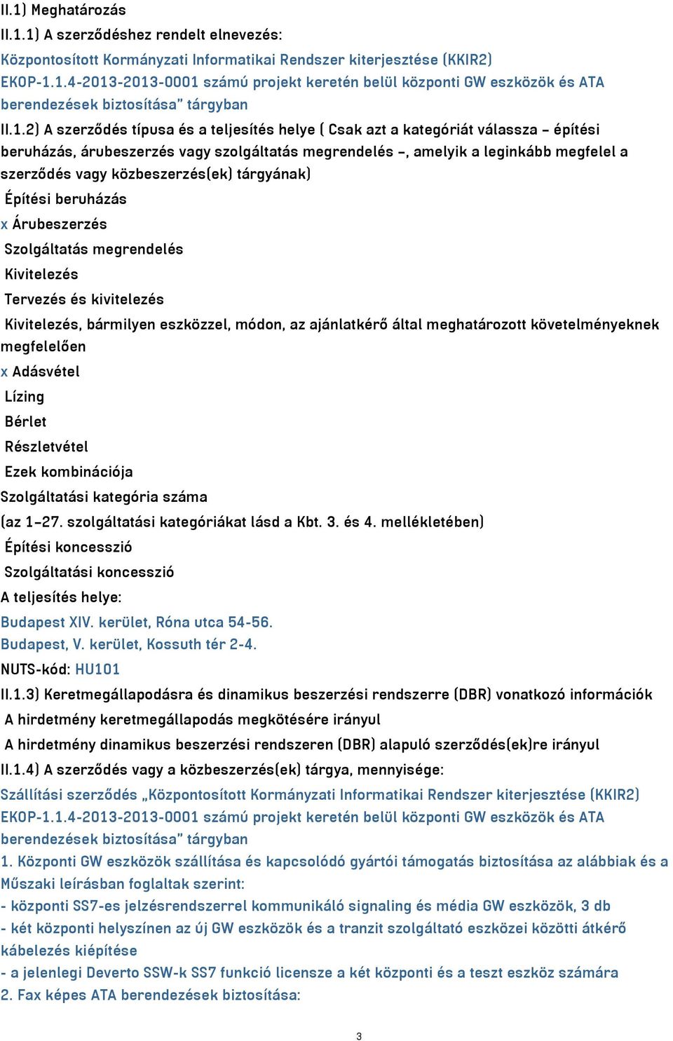 közbeszerzés(ek) tárgyának) Építési beruházás x Árubeszerzés Szolgáltatás megrendelés Kivitelezés Tervezés és kivitelezés Kivitelezés, bármilyen eszközzel, módon, az ajánlatkérő által meghatározott