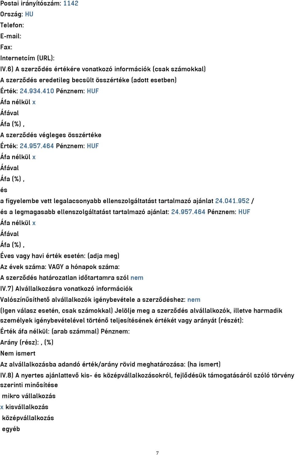 410 Pénznem: HUF Áfa nélkül x A szerződés végleges összértéke Érték: 24.957.464 Pénznem: HUF Áfa nélkül x és a figyelembe vett legalacsonyabb ellenszolgáltatást tartalmazó ajánlat 24.041.