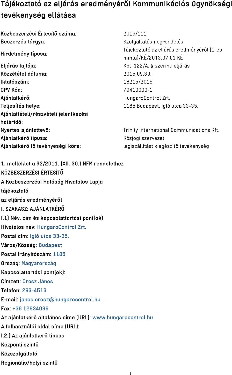 Iktatószám: 18215/2015 CPV Kód: 79410000-1 Ajánlatkérő: HungaroControl Zrt. Teljesítés helye: 1185 Budapest, Igló utca 33-35.