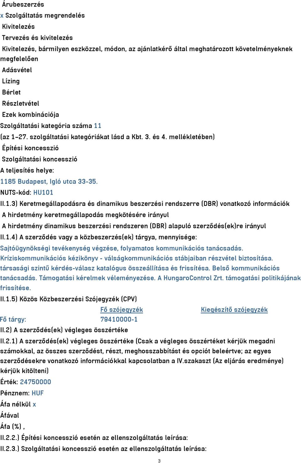 mellékletében) Építési koncesszió Szolgáltatási koncesszió A teljesítés helye: 11