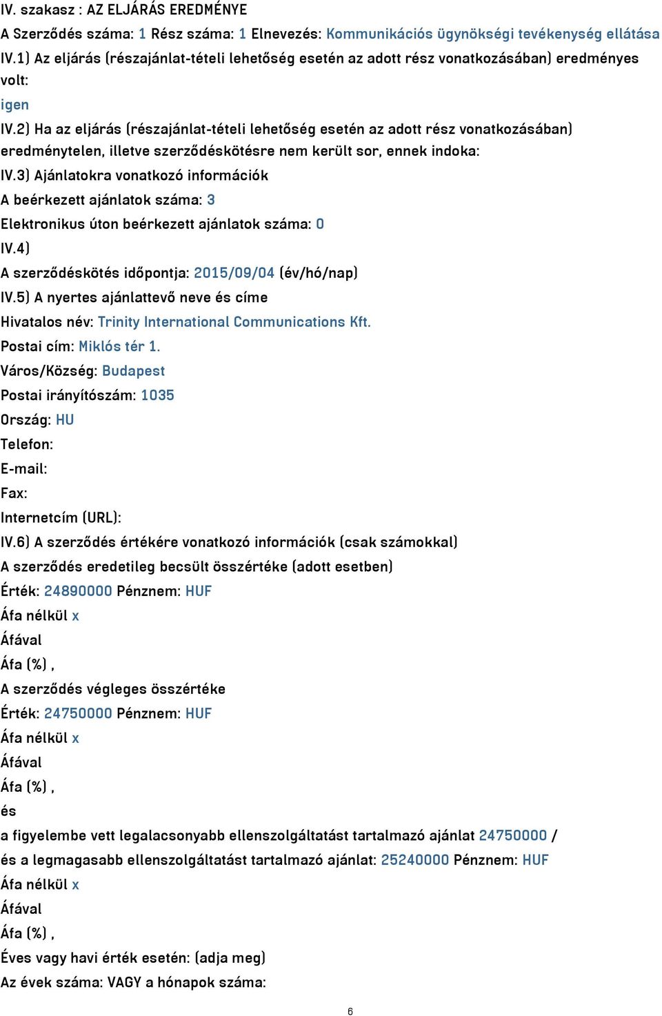 2) Ha az eljárás (részajánlat-tételi lehetőség esetén az adott rész vonatkozásában) eredménytelen, illetve szerződéskötésre nem került sor, ennek indoka: IV.