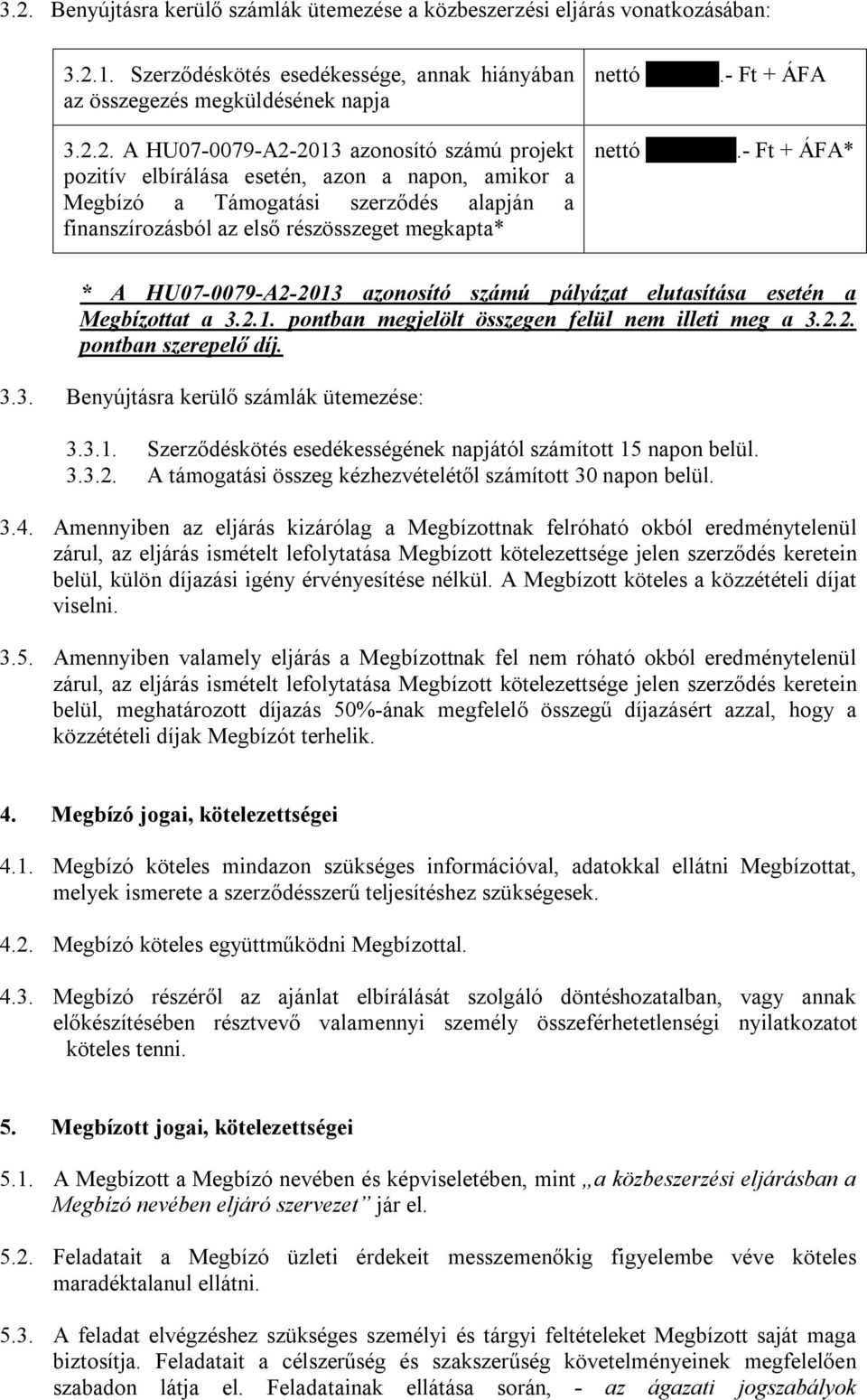 3.3. Benyújtásra kerülő számlák ütemezése: 3.3.1. Szerződéskötés esedékességének napjától számított 15 napon belül. 3.3.2. A támogatási összeg kézhezvételétől számított 30 napon belül. 3.4.