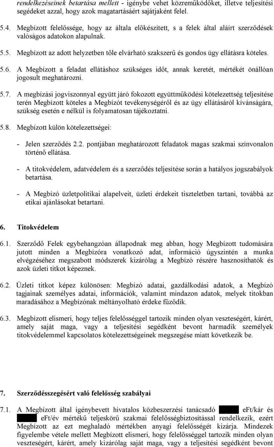 5. Megbízott az adott helyzetben tőle elvárható szakszerű és gondos ügy ellátásra köteles. 5.6. A Megbízott a feladat ellátáshoz szükséges időt, annak keretét, mértékét önállóan jogosult meghatározni.