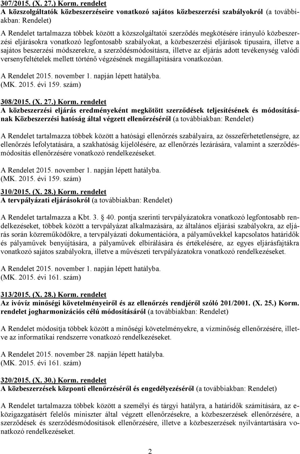 közbeszerzési eljárásokra vonatkozó legfontosabb szabályokat, a közbeszerzési eljárások típusaira, illetve a sajátos beszerzési módszerekre, a szerződésmódosításra, illetve az eljárás adott