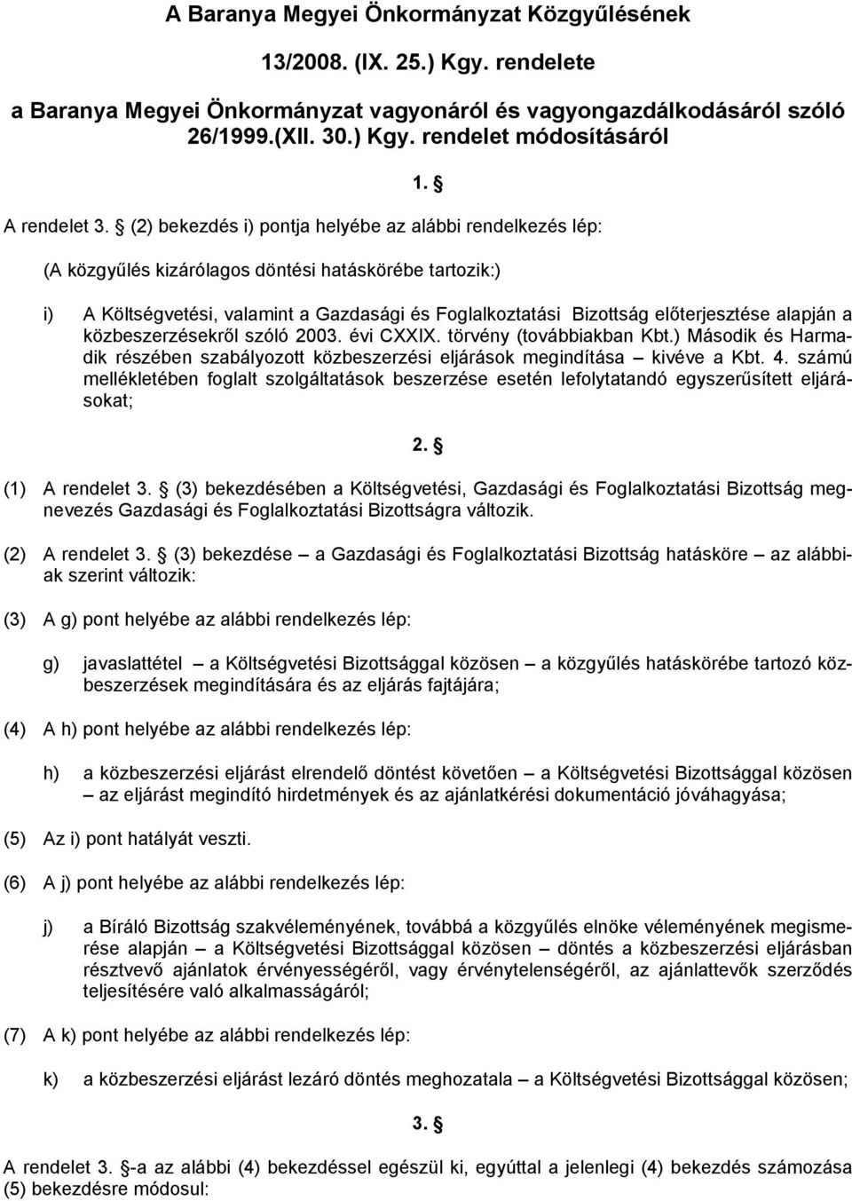 (2) bekezdés i) pontja helyébe az alábbi rendelkezés lép: (A közgyűlés kizárólagos döntési hatáskörébe tartozik:) i) A Költségvetési, valamint a Gazdasági és Foglalkoztatási Bizottság előterjesztése