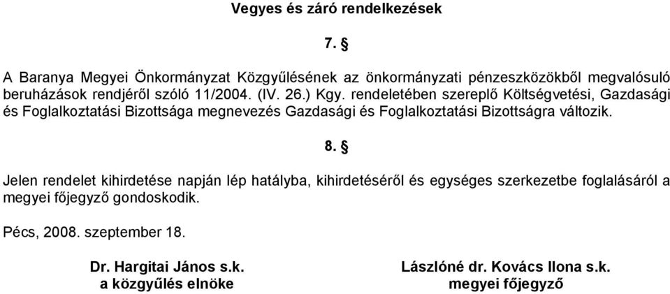 rendeletében szereplő Költségvetési, Gazdasági és Foglalkoztatási Bizottsága megnevezés Gazdasági és Foglalkoztatási Bizottságra változik. 8.