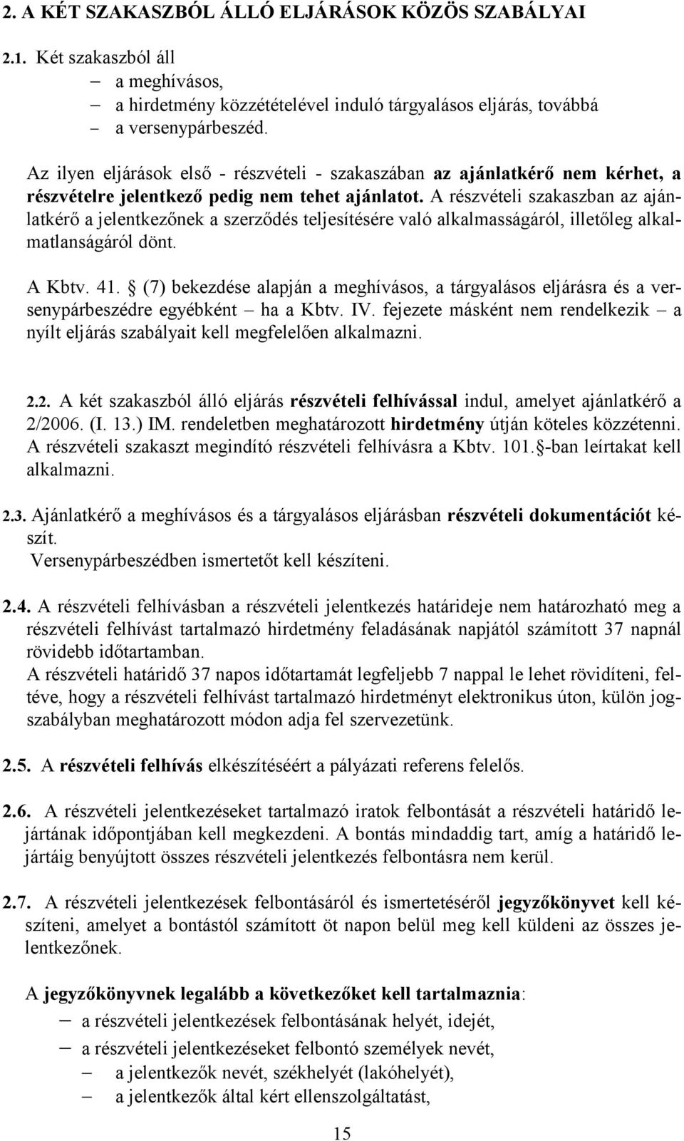 A részvételi szakaszban az ajánlatkérő a jelentkezőnek a szerződés teljesítésére való alkalmasságáról, illetőleg alkalmatlanságáról dönt. A Kbtv. 41.