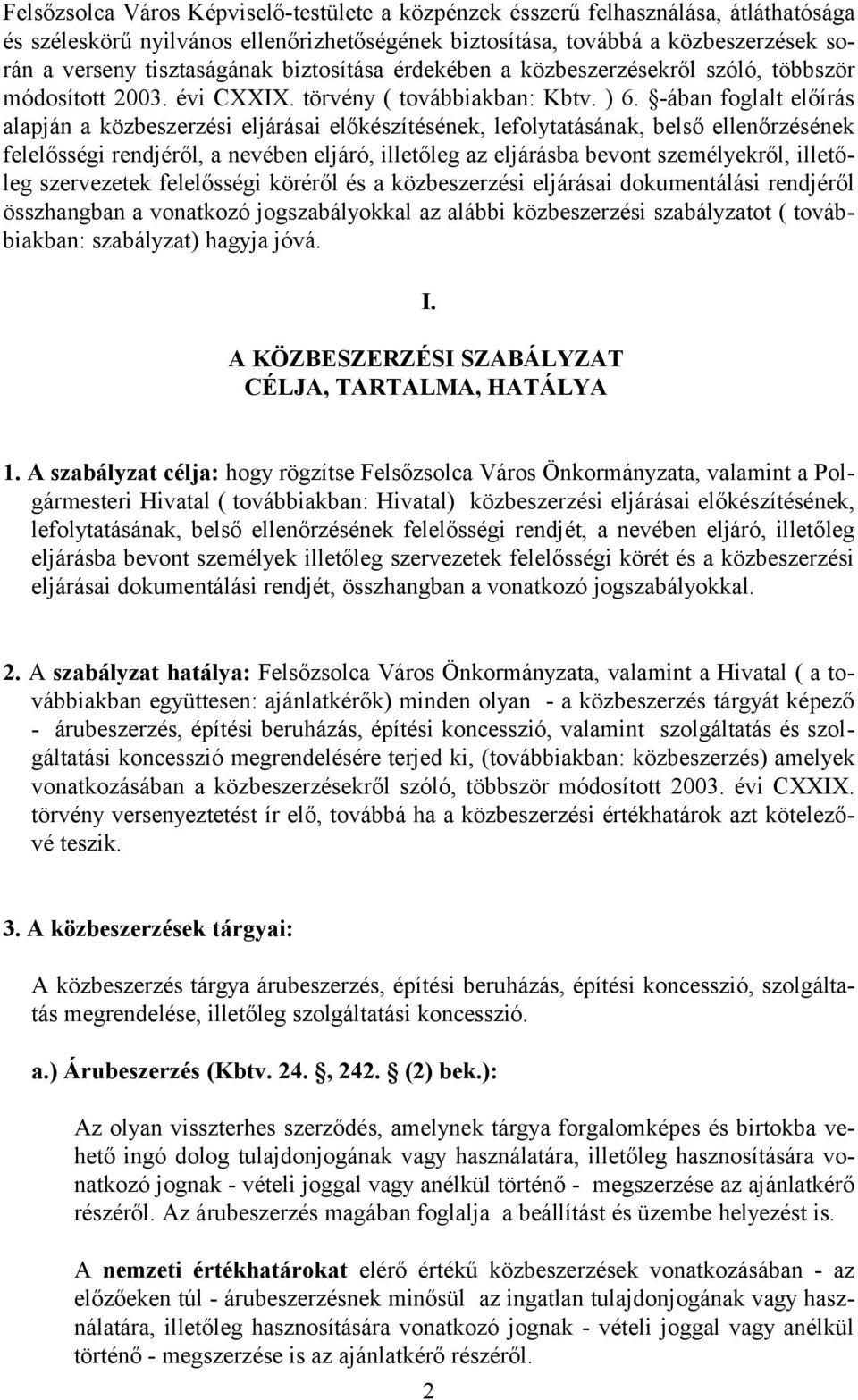 -ában foglalt előírás alapján a közbeszerzési eljárásai előkészítésének, lefolytatásának, belső ellenőrzésének felelősségi rendjéről, a nevében eljáró, illetőleg az eljárásba bevont személyekről,