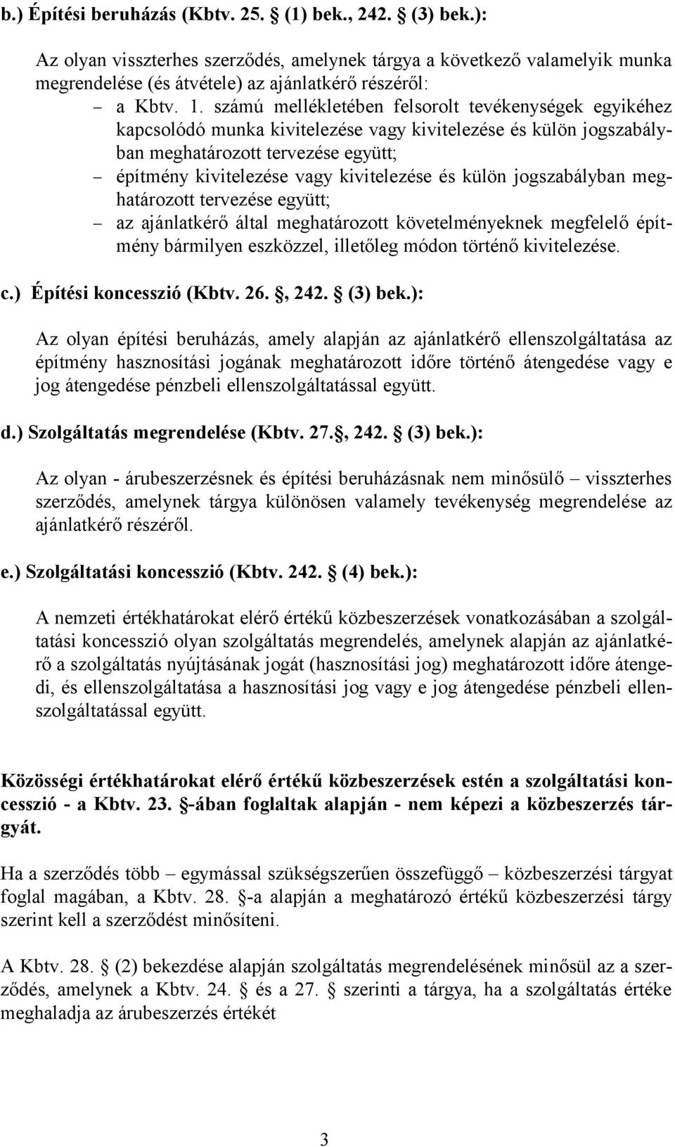 külön jogszabályban meghatározott tervezése együtt; az ajánlatkérő által meghatározott követelményeknek megfelelő építmény bármilyen eszközzel, illetőleg módon történő kivitelezése. c.