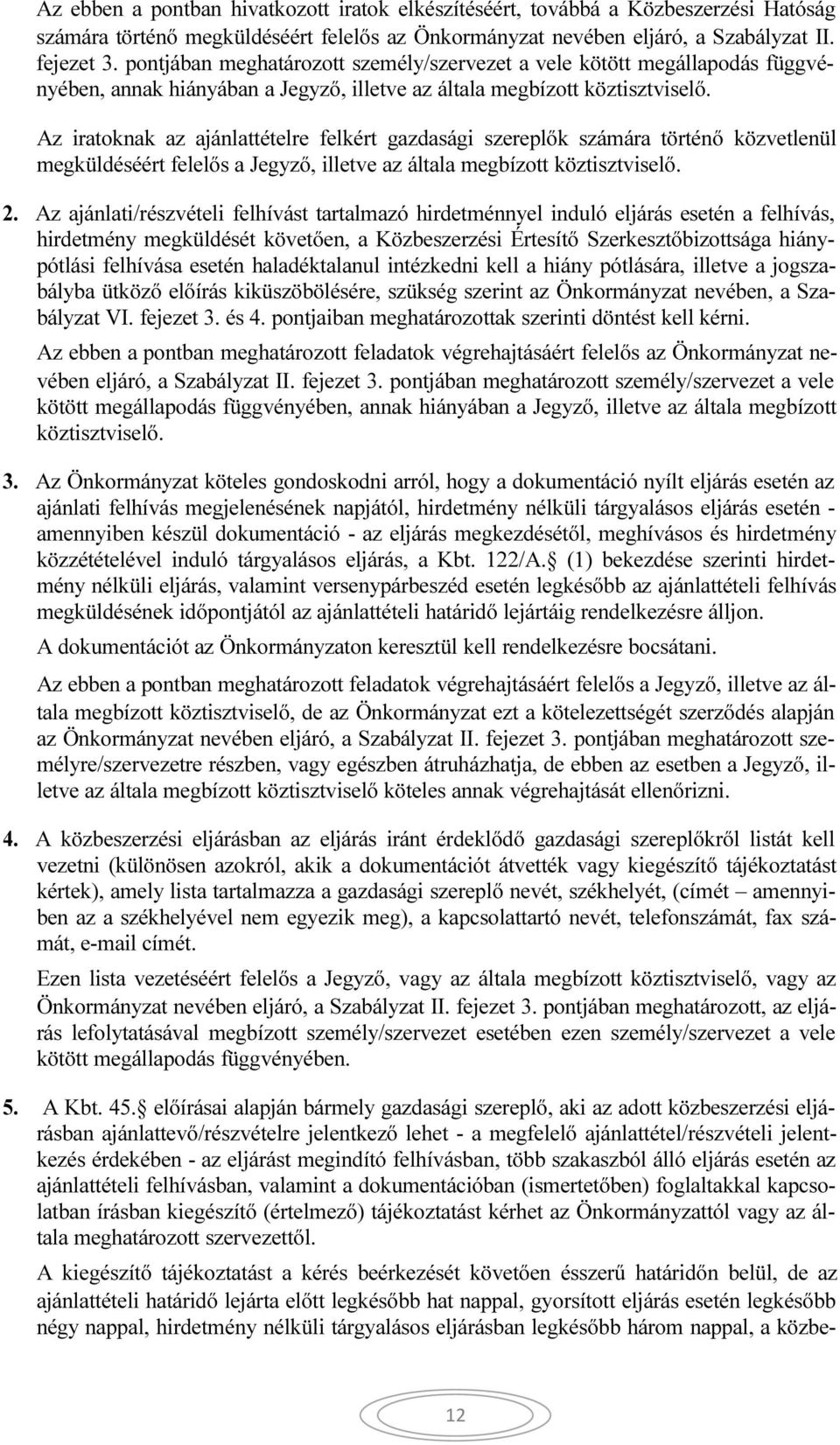 Az iratoknak az ajánlattételre felkért gazdasági szereplők számára történő közvetlenül megküldéséért felelős a Jegyző, illetve az általa megbízott köztisztviselő. 2.