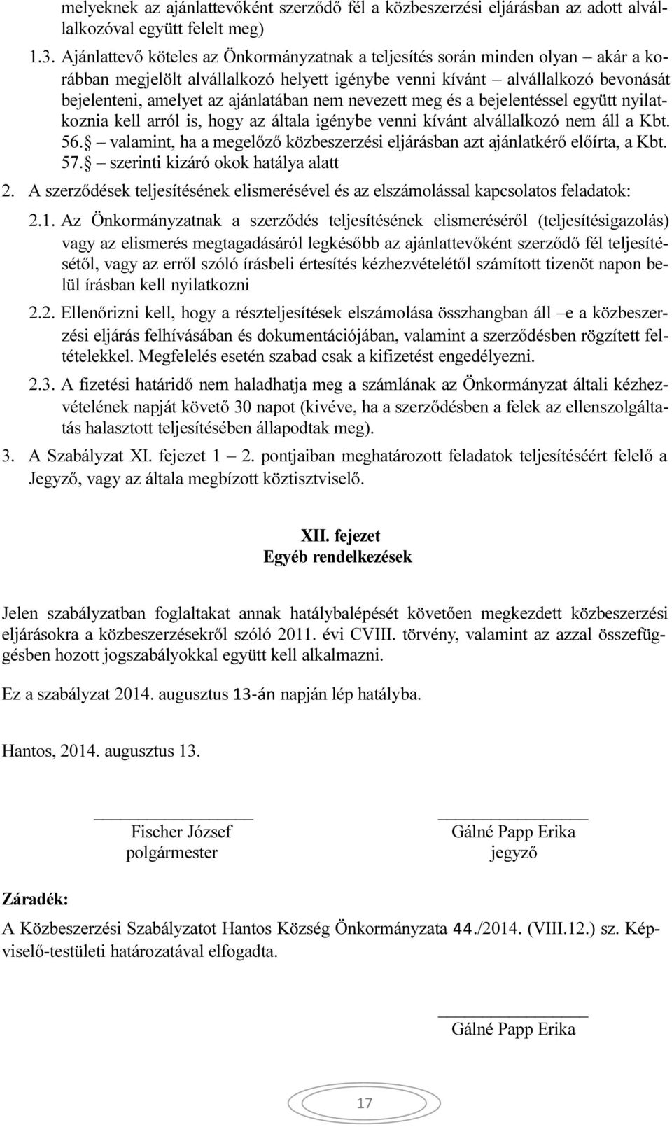 nem nevezett meg és a bejelentéssel együtt nyilatkoznia kell arról is, hogy az általa igénybe venni kívánt alvállalkozó nem áll a Kbt. 56.