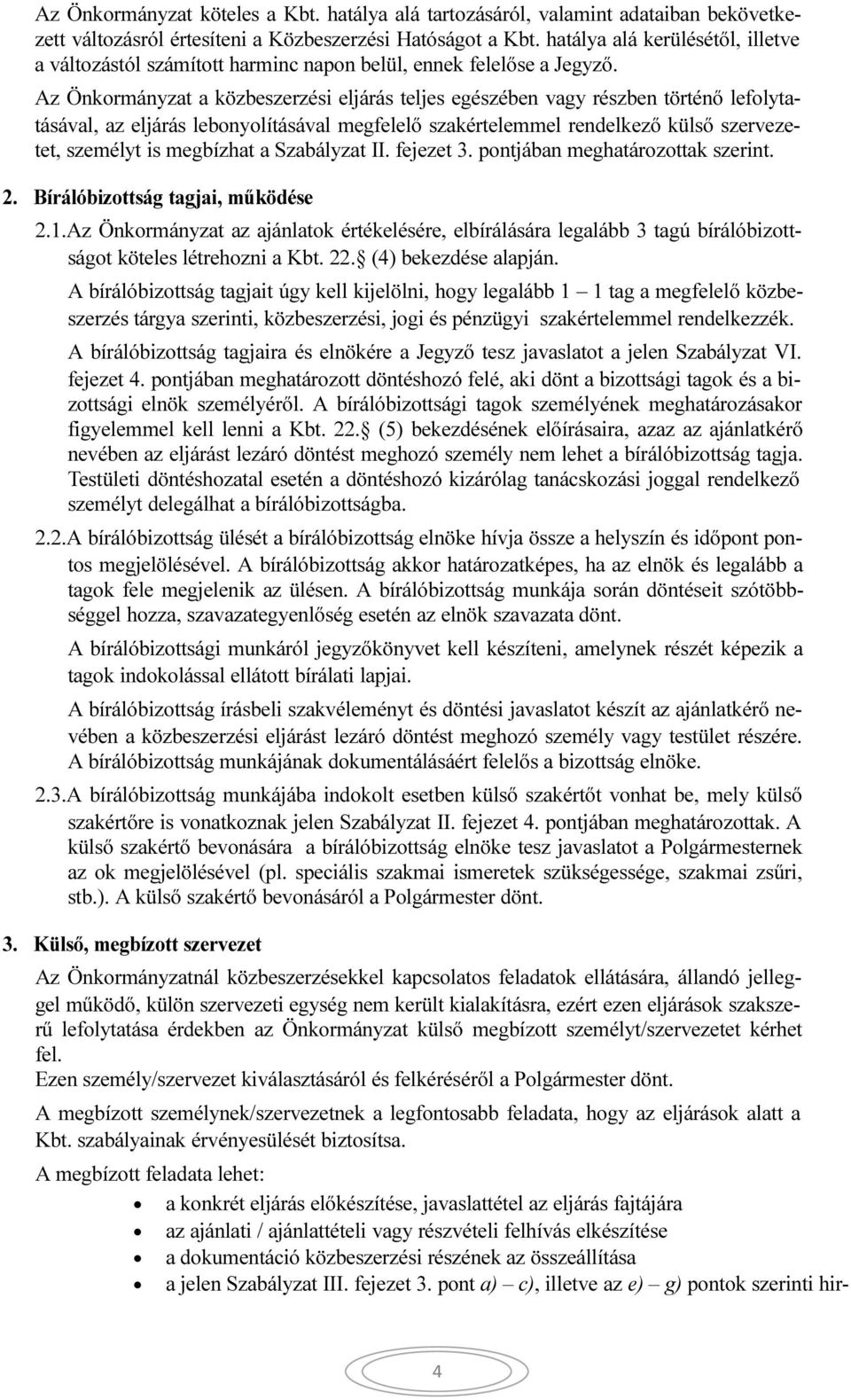 Az Önkormányzat a közbeszerzési eljárás teljes egészében vagy részben történő lefolytatásával, az eljárás lebonyolításával megfelelő szakértelemmel rendelkező külső szervezetet, személyt is megbízhat