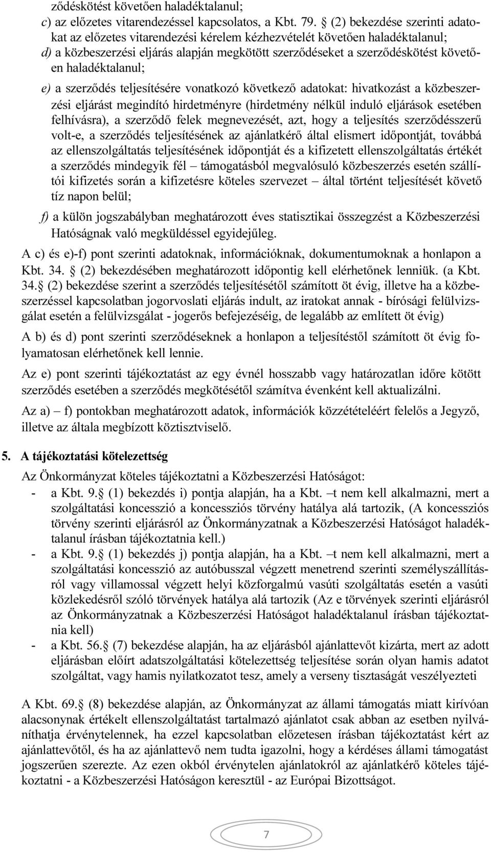 haladéktalanul; e) a szerződés teljesítésére vonatkozó következő adatokat: hivatkozást a közbeszerzési eljárást megindító hirdetményre (hirdetmény nélkül induló eljárások esetében felhívásra), a