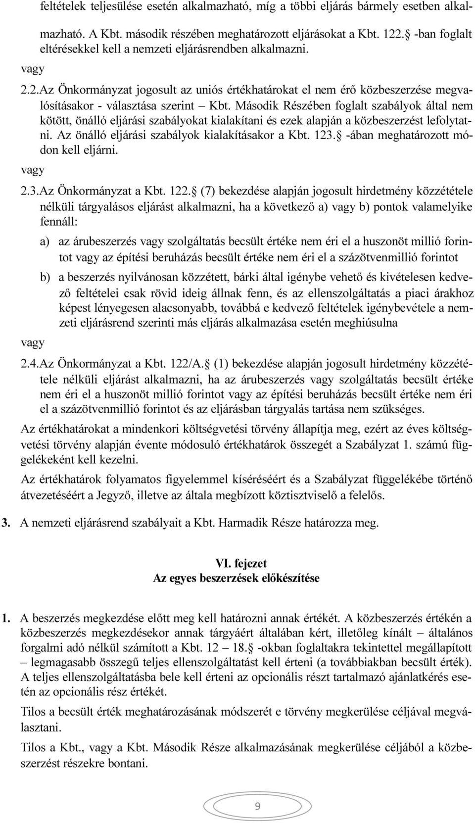 Második Részében foglalt szabályok által nem kötött, önálló eljárási szabályokat kialakítani és ezek alapján a közbeszerzést lefolytatni. Az önálló eljárási szabályok kialakításakor a Kbt. 123.