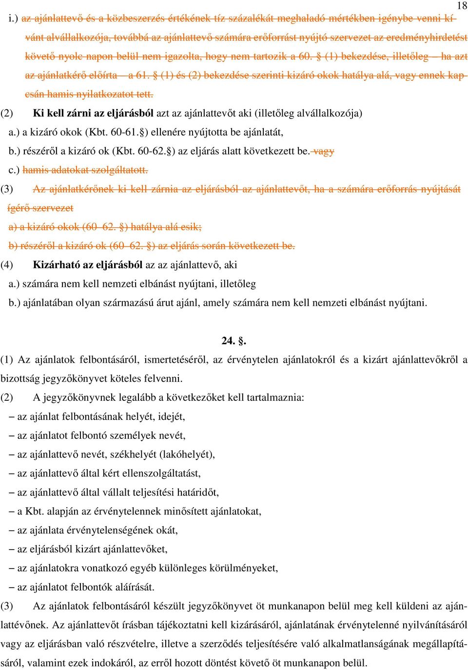 (1) és (2) bekezdése szerinti kizáró okok hatálya alá, vagy ennek kapcsán hamis nyilatkozatot tett. (2) Ki kell zárni az eljárásból azt az ajánlattevıt aki (illetıleg alvállalkozója) a.