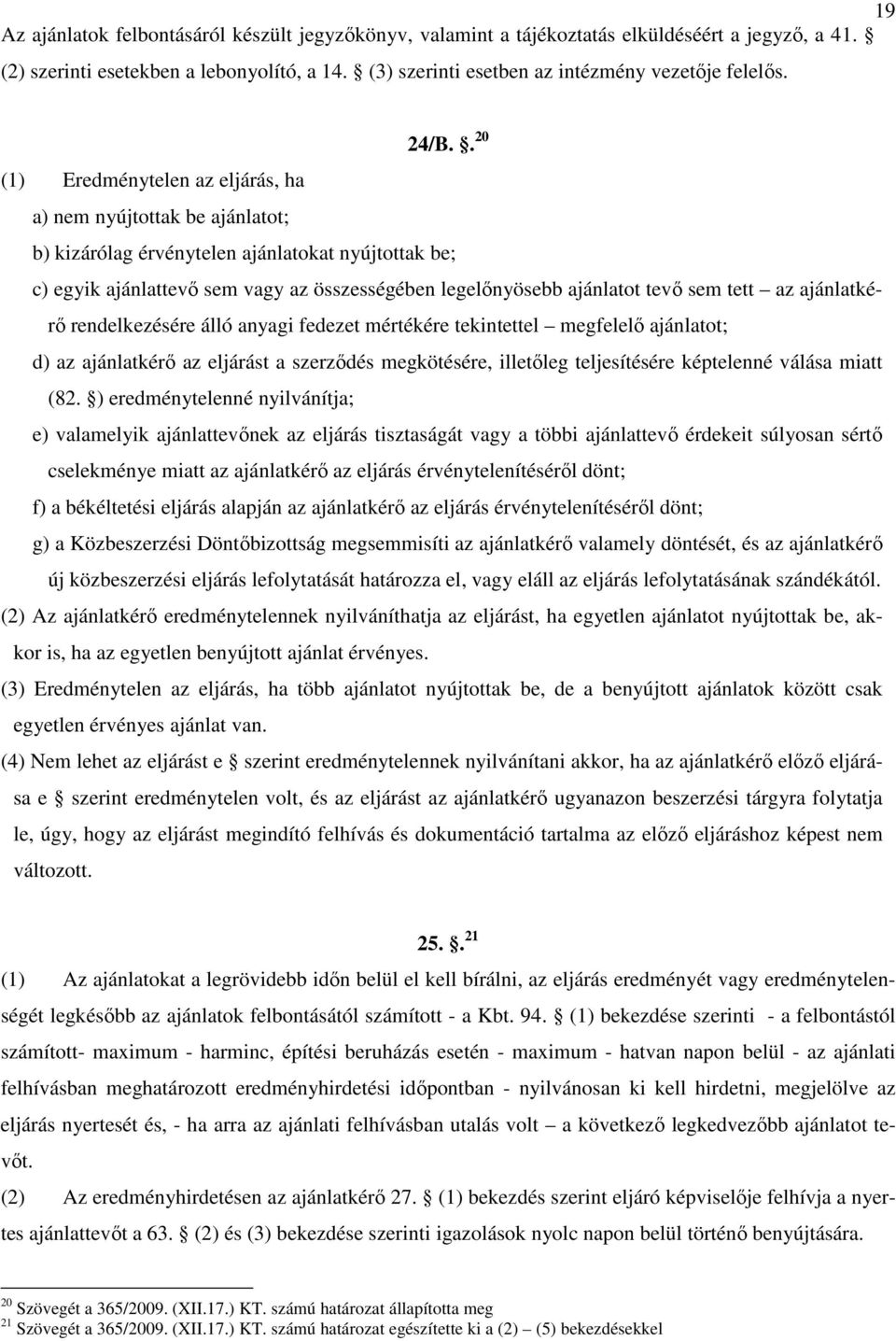 tevı sem tett az ajánlatkérı rendelkezésére álló anyagi fedezet mértékére tekintettel megfelelı ajánlatot; d) az ajánlatkérı az eljárást a szerzıdés megkötésére, illetıleg teljesítésére képtelenné