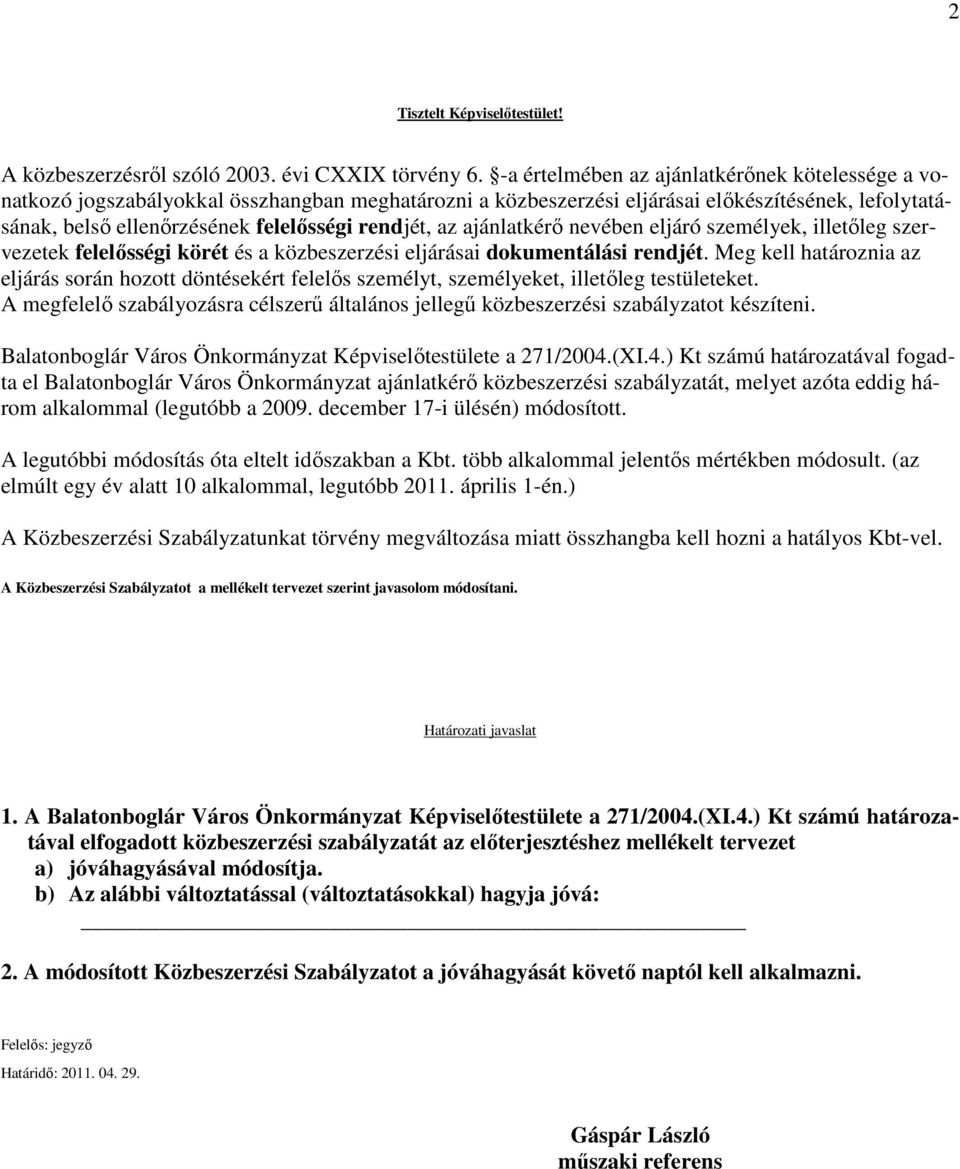 az ajánlatkérı nevében eljáró személyek, illetıleg szervezetek felelısségi körét és a közbeszerzési eljárásai dokumentálási rendjét.