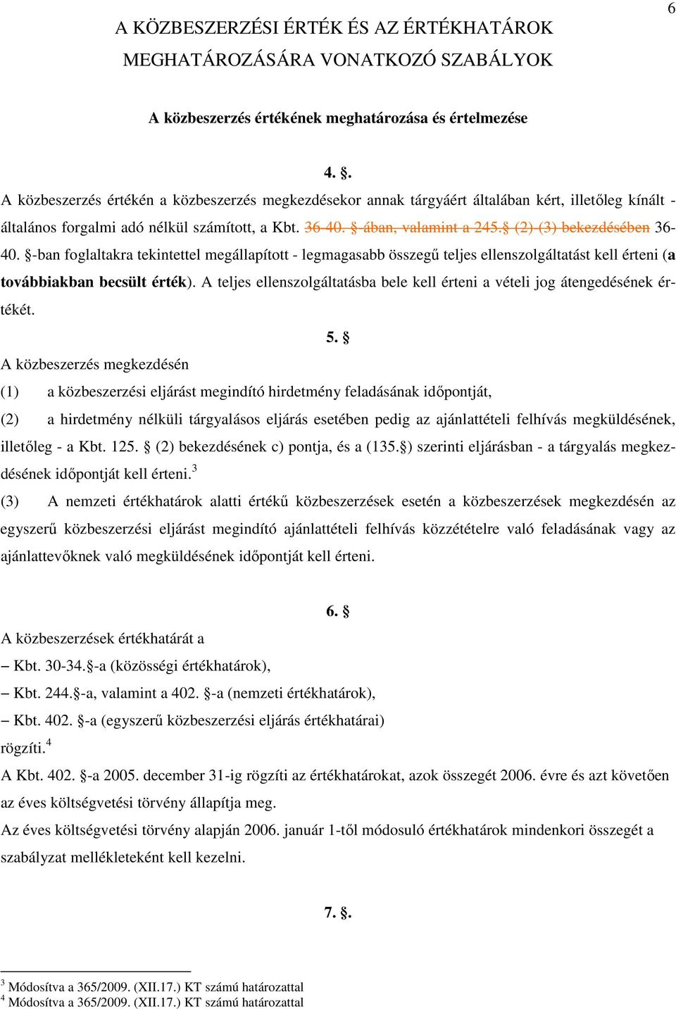 (2)-(3) bekezdésében 36-40. -ban foglaltakra tekintettel megállapított - legmagasabb összegő teljes ellenszolgáltatást kell érteni (a továbbiakban becsült érték).