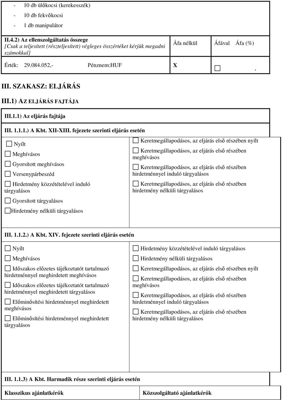 SZAKASZ: ELJÁRÁS III.1) AZ ELJÁRÁS FAJTÁJA III.1.1) Az eljárás fajtája III. 1.1.1.) A Kbt. XII-XIII.