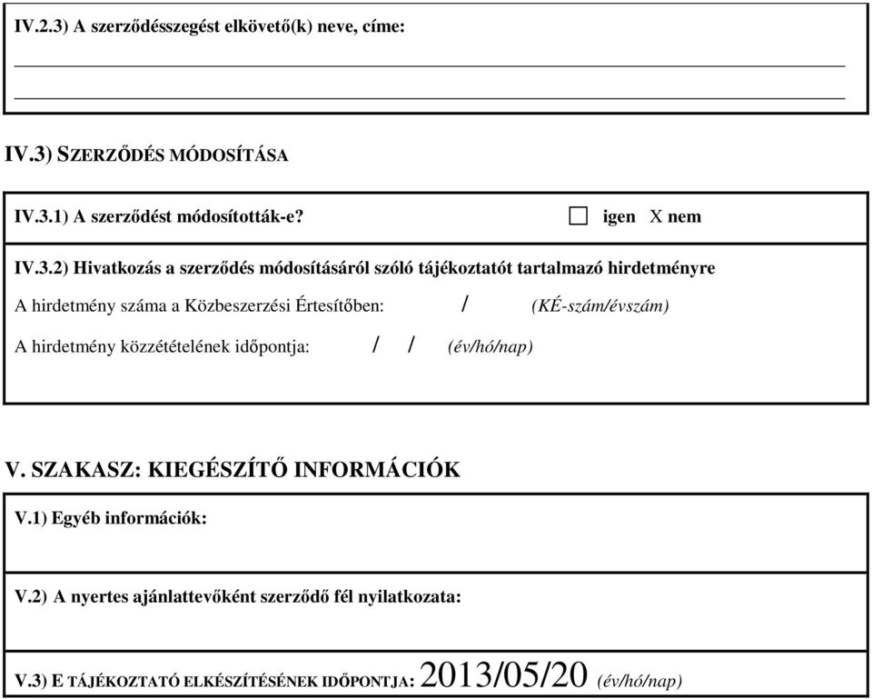 Értesítıben: / (KÉ-szám/évszám) A hirdetmény közzétételének idıpontja: // (év/hó/nap) V. SZAKASZ: KIEGÉSZÍTİ INFORMÁCIÓK V.