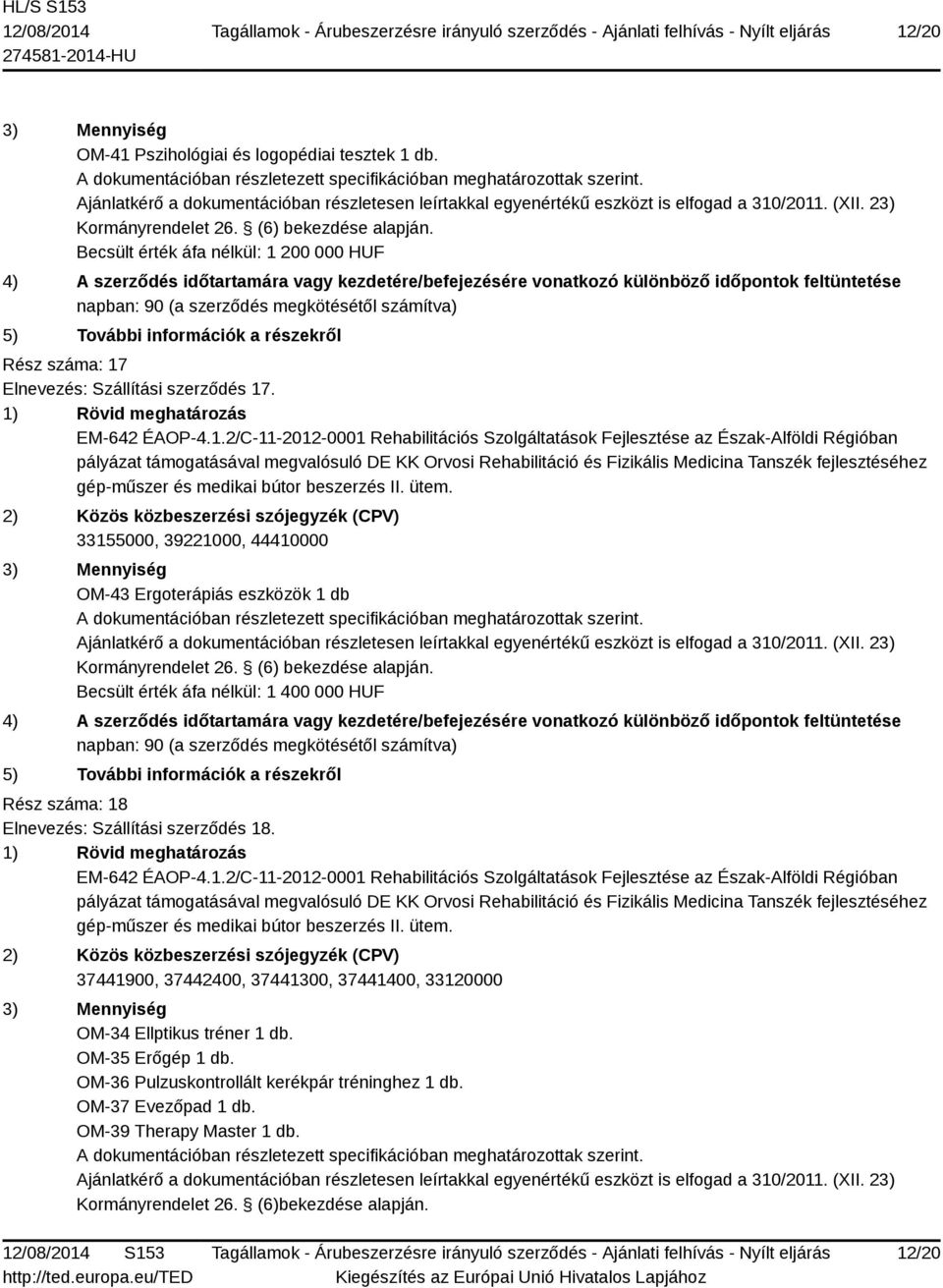 33155000, 39221000, 44410000 OM-43 Ergoterápiás eszközök 1 db Becsült érték áfa nélkül: 1 400 000 HUF Rész száma: 18 Elnevezés: