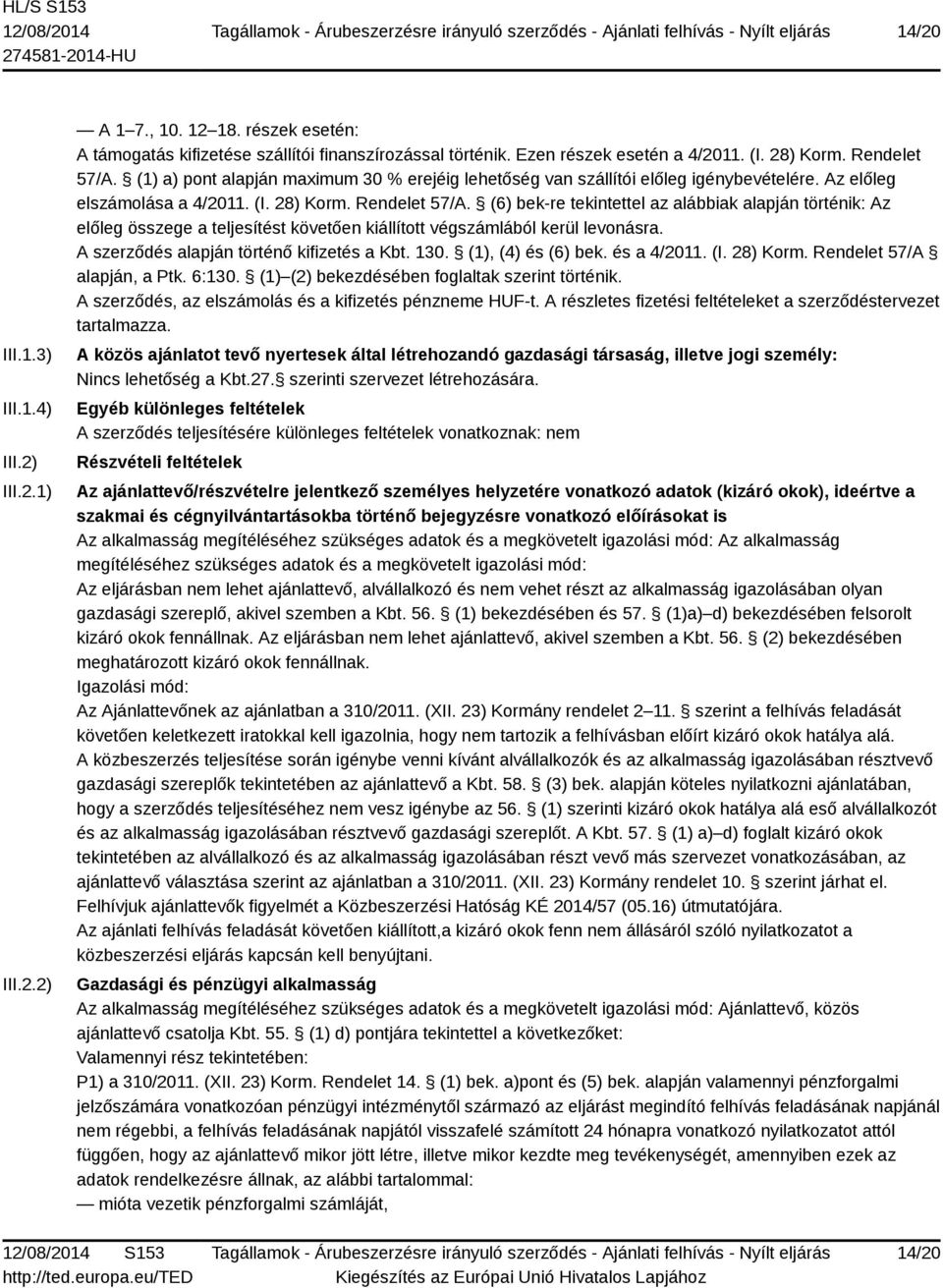 (6) bek-re tekintettel az alábbiak alapján történik: Az előleg összege a teljesítést követően kiállított végszámlából kerül levonásra. A szerződés alapján történő kifizetés a Kbt. 130.