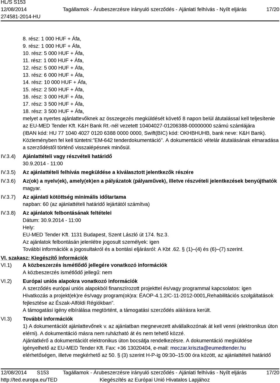 rész: 3 500 HUF + Áfa, melyet a nyertes ajánlattevőknek az összegezés megküldését követő 8 napon belül átutalással kell teljesítenie az EU-MED Tender Kft. K&H Bank Rt.