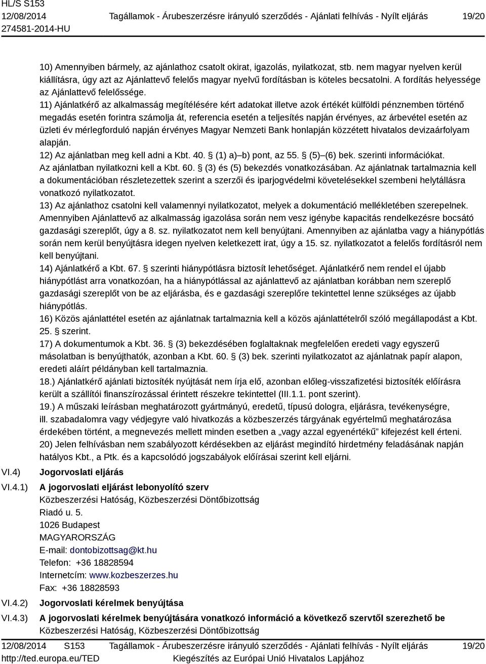 11) Ajánlatkérő az alkalmasság megítélésére kért adatokat illetve azok értékét külföldi pénznemben történő megadás esetén forintra számolja át, referencia esetén a teljesítés napján érvényes, az