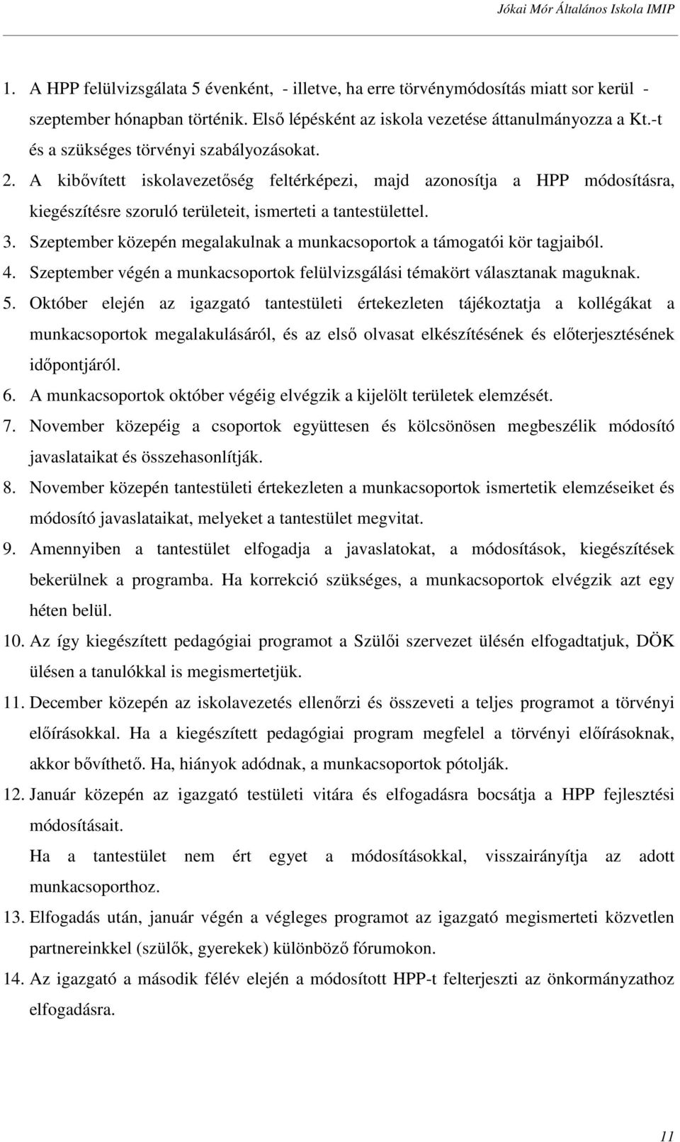 Szeptember közepén megalakulnak a munkacsoportok a támogatói kör tagjaiból. 4. Szeptember végén a munkacsoportok felülvizsgálási témakört választanak maguknak. 5.