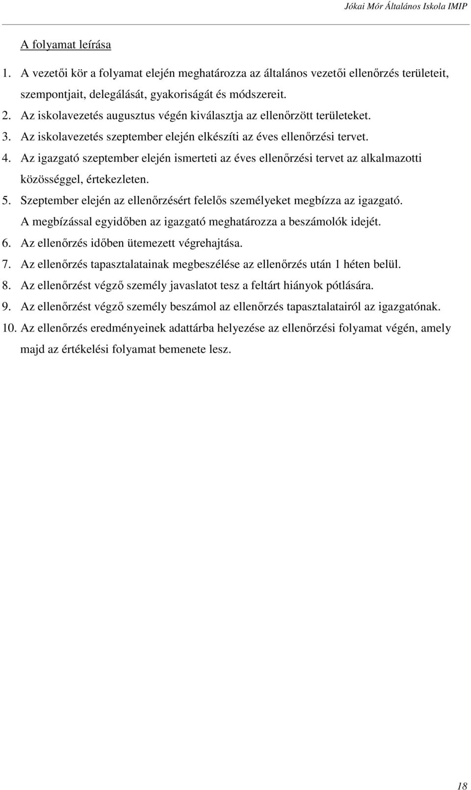 Az igazgató szeptember elején ismerteti az éves ellenőrzési tervet az alkalmazotti közösséggel, értekezleten. 5. Szeptember elején az ellenőrzésért felelős személyeket megbízza az igazgató.