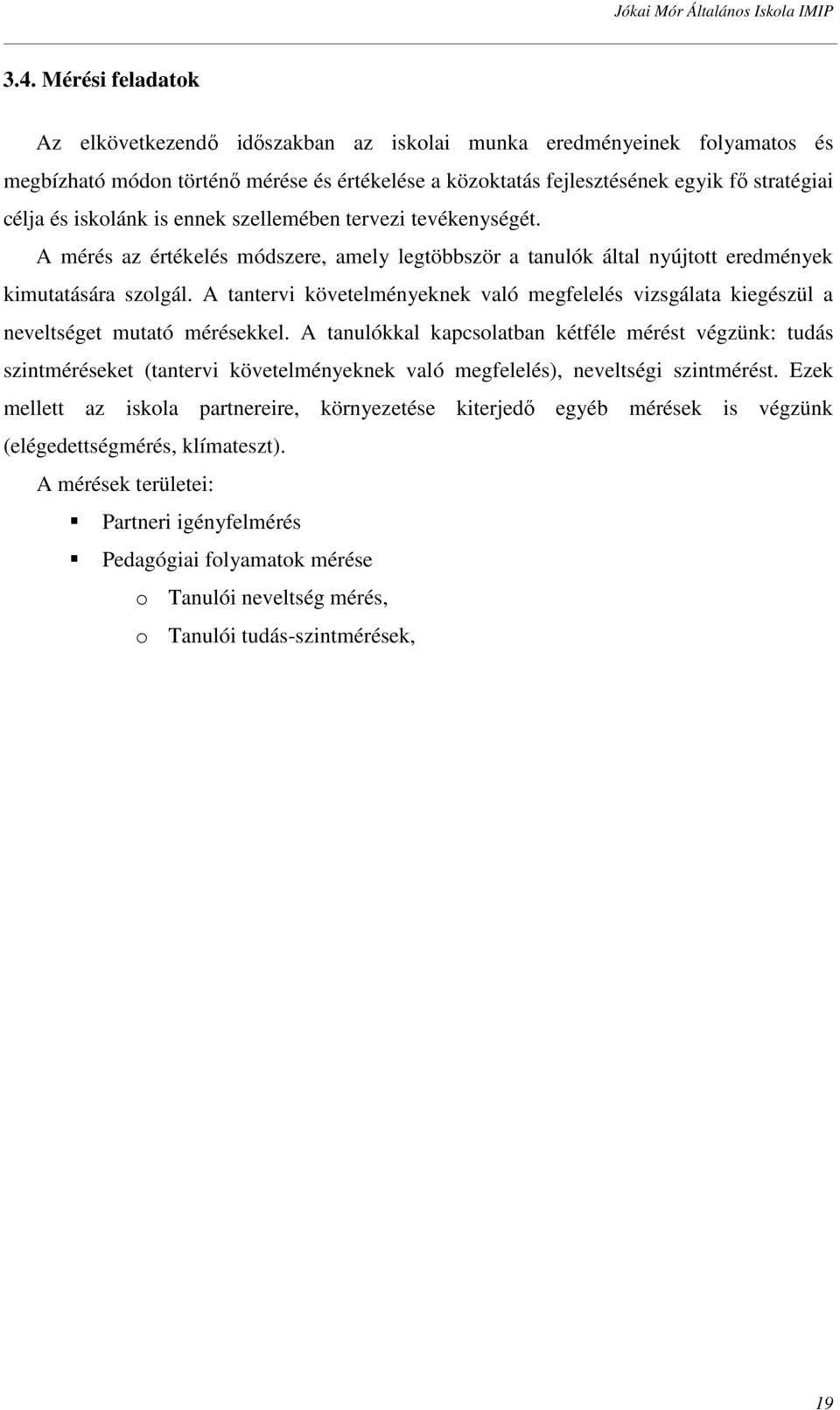 A tantervi követelményeknek való megfelelés vizsgálata kiegészül a neveltséget mutató mérésekkel.