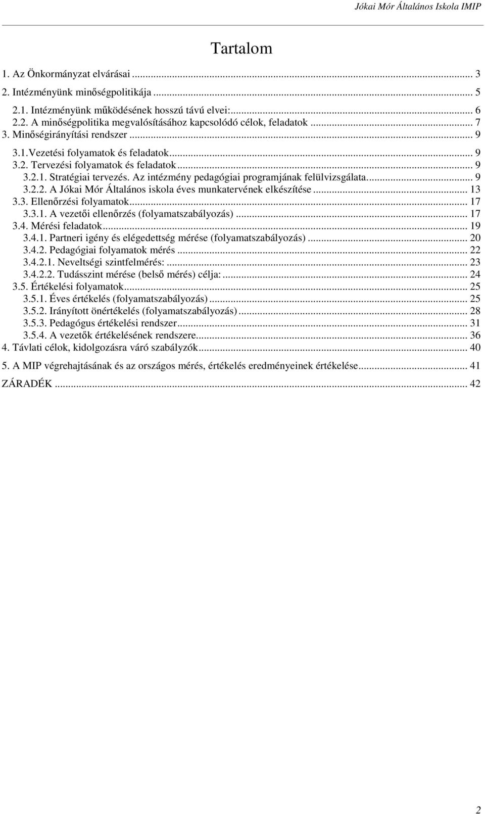 Az intézmény pedagógiai programjának felülvizsgálata... 9 3.2.2. A Jókai Mór Általános iskola éves munkatervének elkészítése... 13 3.3. Ellenőrzési folyamatok... 17 3.3.1. A vezetői ellenőrzés (folyamatszabályozás).