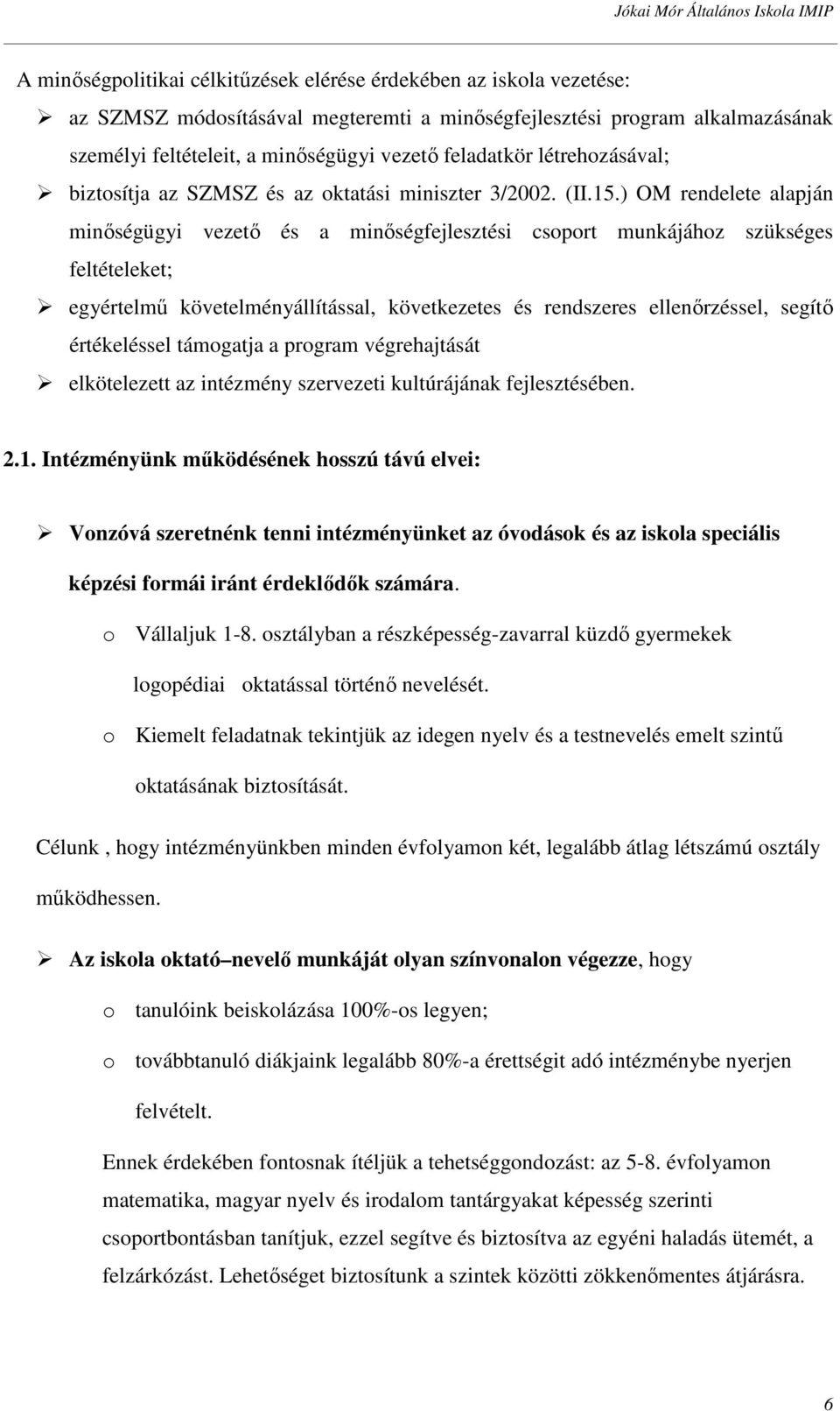 ) OM rendelete alapján minőségügyi vezető és a minőségfejlesztési csoport munkájához szükséges feltételeket; egyértelmű követelményállítással, következetes és rendszeres ellenőrzéssel, segítő